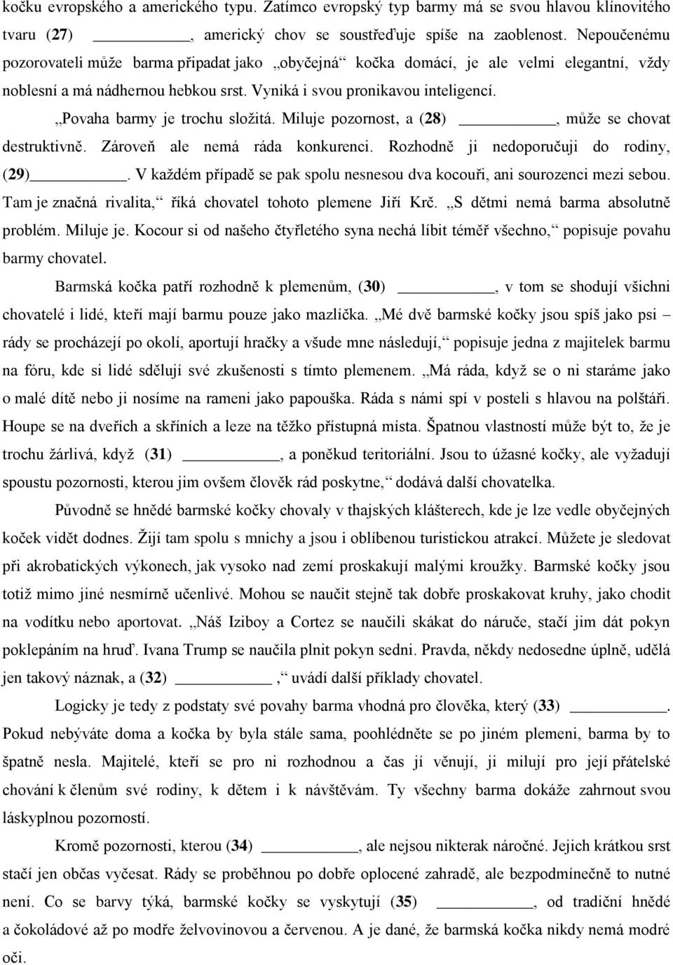 Povaha barmy je trochu složitá. Miluje pozornost, a (28), může se chovat destruktivně. Zároveň ale nemá ráda konkurenci. Rozhodně ji nedoporučuji do rodiny, (29).