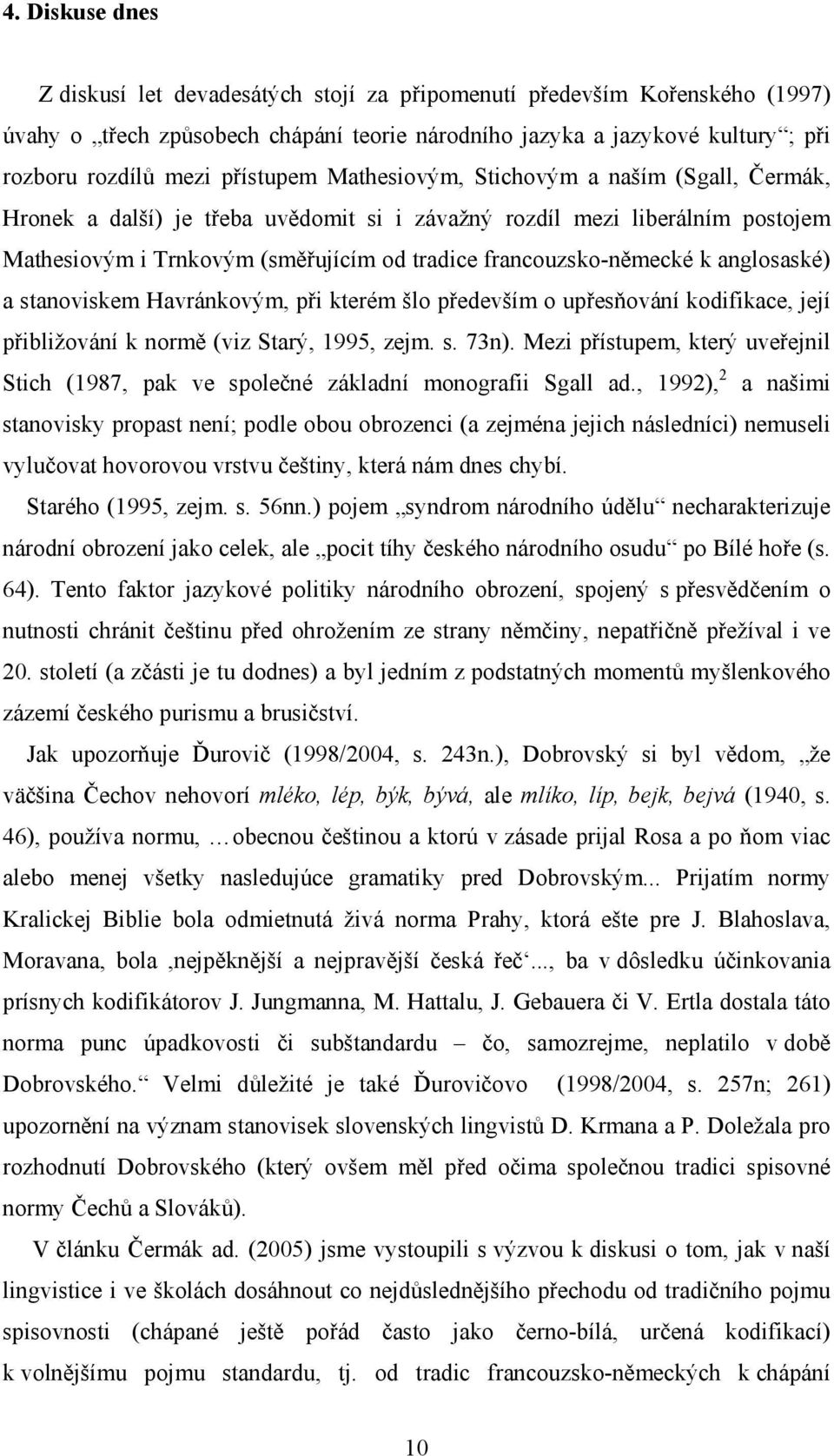 francouzsko-německé k anglosaské) a stanoviskem Havránkovým, při kterém šlo především o upřesňování kodifikace, její přibližování k normě (viz Starý, 1995, zejm. s. 73n).