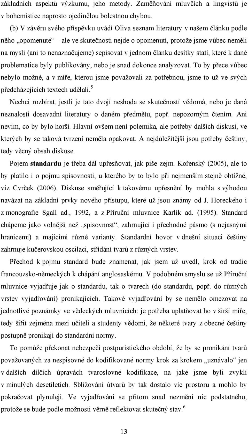 sepisovat v jednom článku desítky statí, které k dané problematice byly publikovány, nebo je snad dokonce analyzovat.