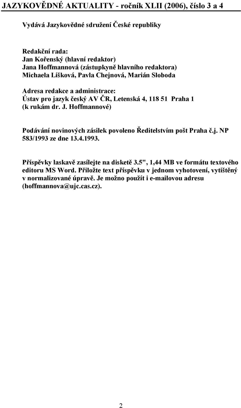 rukám dr. J. Hoffmannové) Podávání novinových zásilek povoleno Ředitelstvím pošt Praha č.j. NP 583/1993 ze dne 13.4.1993. Příspěvky laskavě zasílejte na disketě 3.