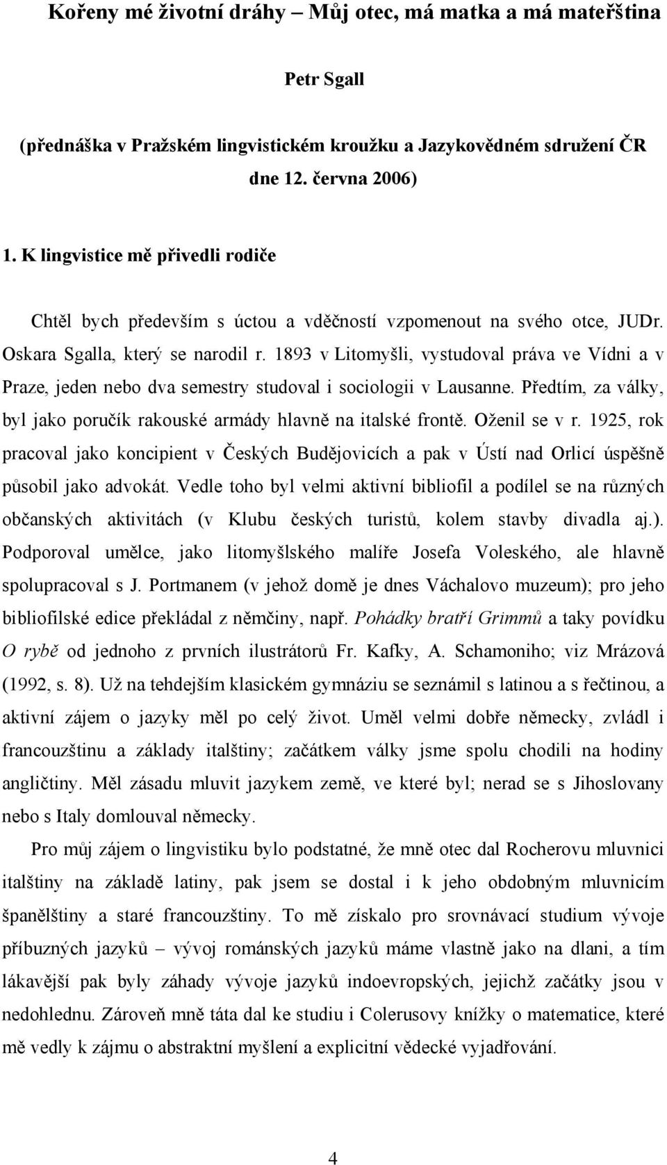 1893 v Litomyšli, vystudoval práva ve Vídni a v Praze, jeden nebo dva semestry studoval i sociologii v Lausanne. Předtím, za války, byl jako poručík rakouské armády hlavně na italské frontě.