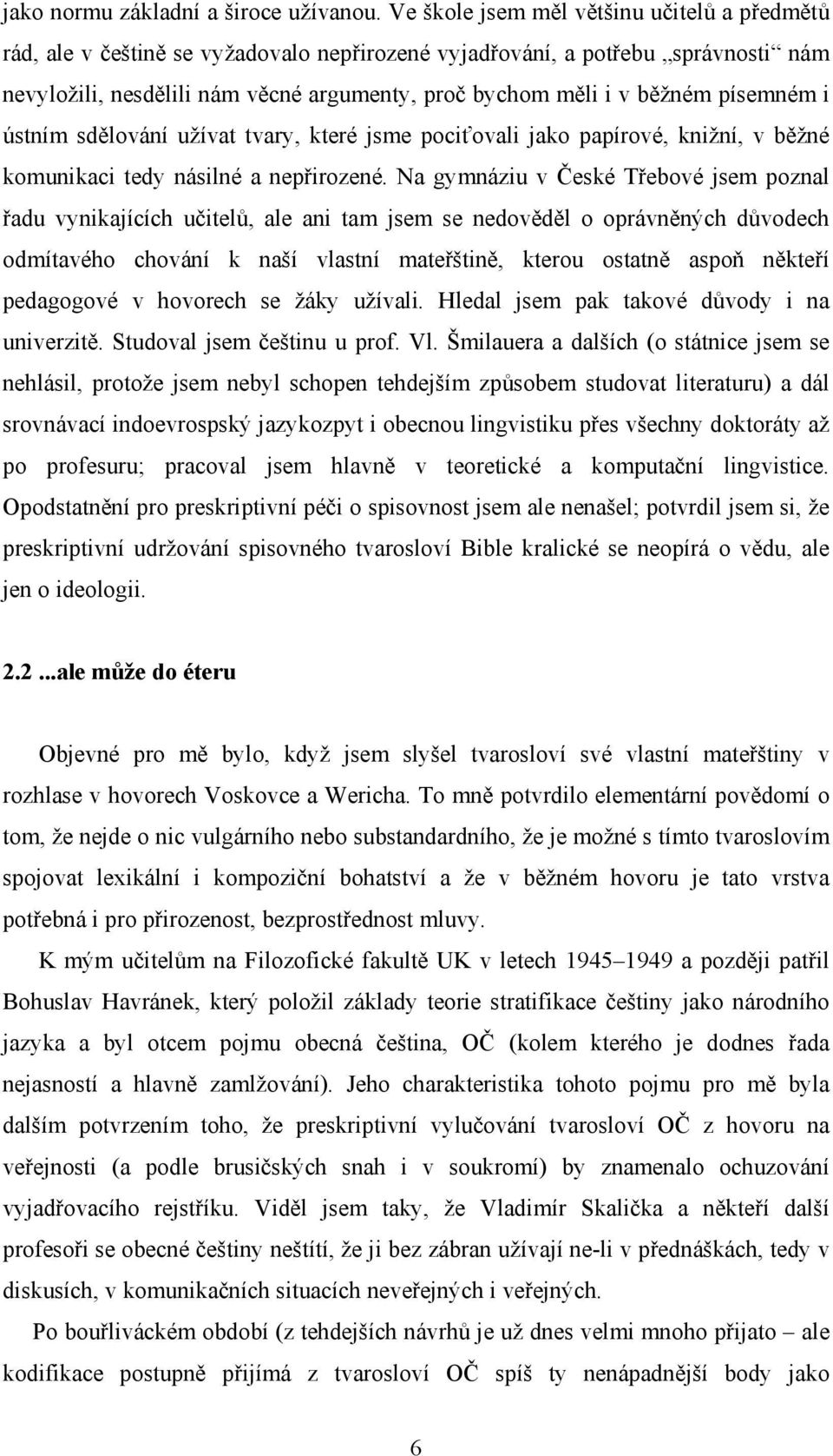 písemném i ústním sdělování užívat tvary, které jsme pociťovali jako papírové, knižní, v běžné komunikaci tedy násilné a nepřirozené.