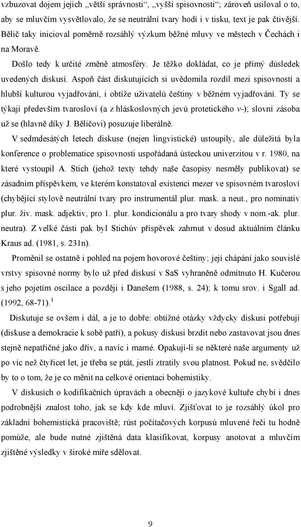 Aspoň část diskutujících si uvědomila rozdíl mezi spisovností a hlubší kulturou vyjadřování, i obtíže uživatelů češtiny v běžném vyjadřování.