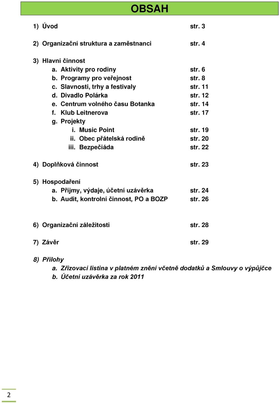 Obec přátelská rodině str. 20 iii. Bezpečiáda str. 22 4) Doplňková činnost str. 23 5) Hospodaření a. Příjmy, výdaje, účetní uzávěrka str. 24 b.