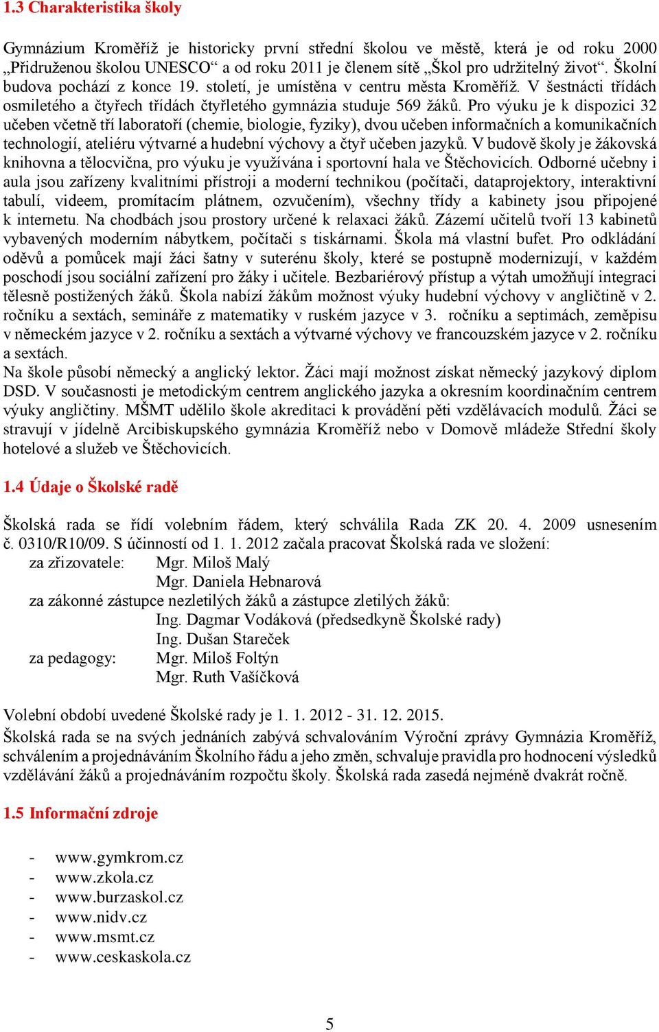 Pro výuku je k dispozici 32 učeben včetně tří laboratoří (chemie, biologie, fyziky), dvou učeben informačních a komunikačních technologií, ateliéru výtvarné a hudební výchovy a čtyř učeben jazyků.