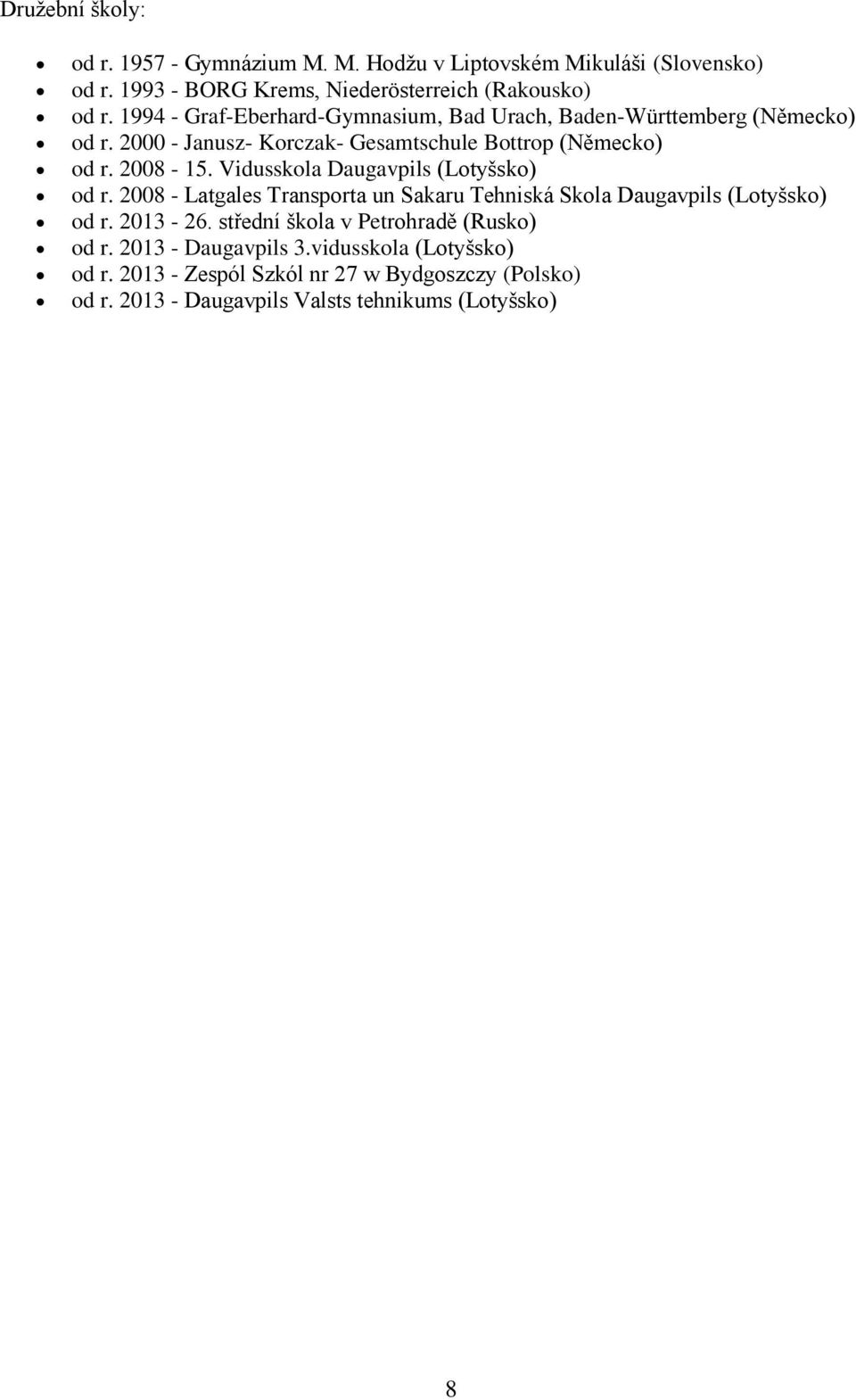 Vidusskola Daugavpils (Lotyšsko) od r. 2008 - Latgales Transporta un Sakaru Tehniská Skola Daugavpils (Lotyšsko) od r. 2013-26.