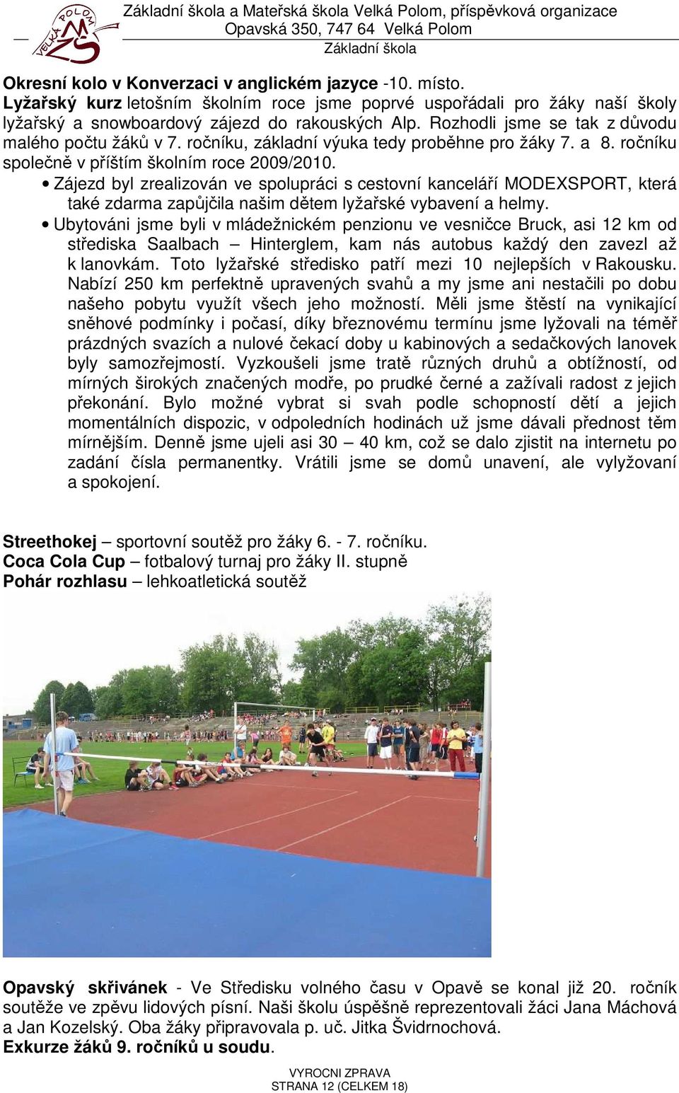 ročníku, základní výuka tedy proběhne pro žáky 7. a 8. ročníku společně v příštím školním roce 2009/2010.