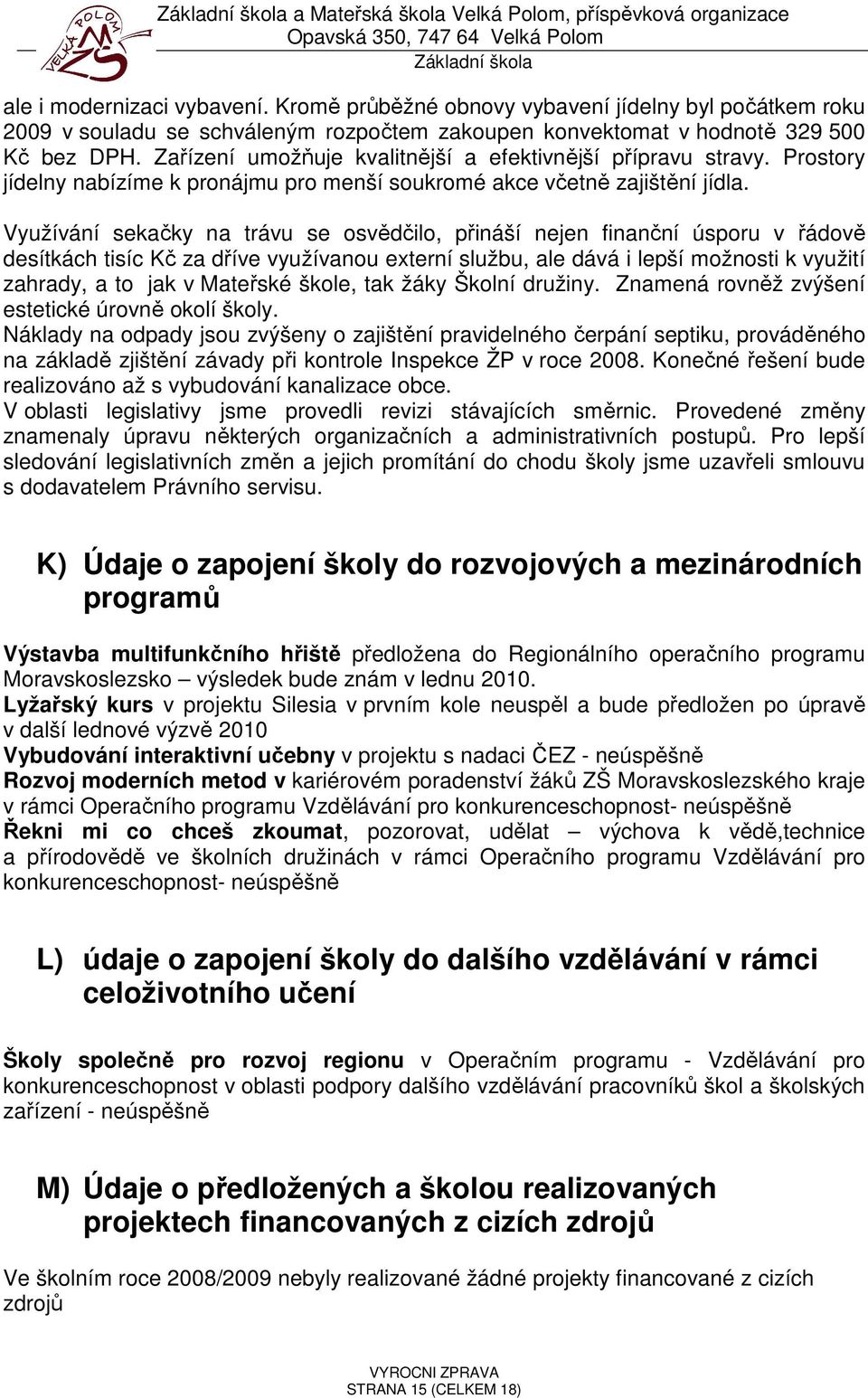 Zařízení umožňuje kvalitnější a efektivnější přípravu stravy. Prostory jídelny nabízíme k pronájmu pro menší soukromé akce včetně zajištění jídla.