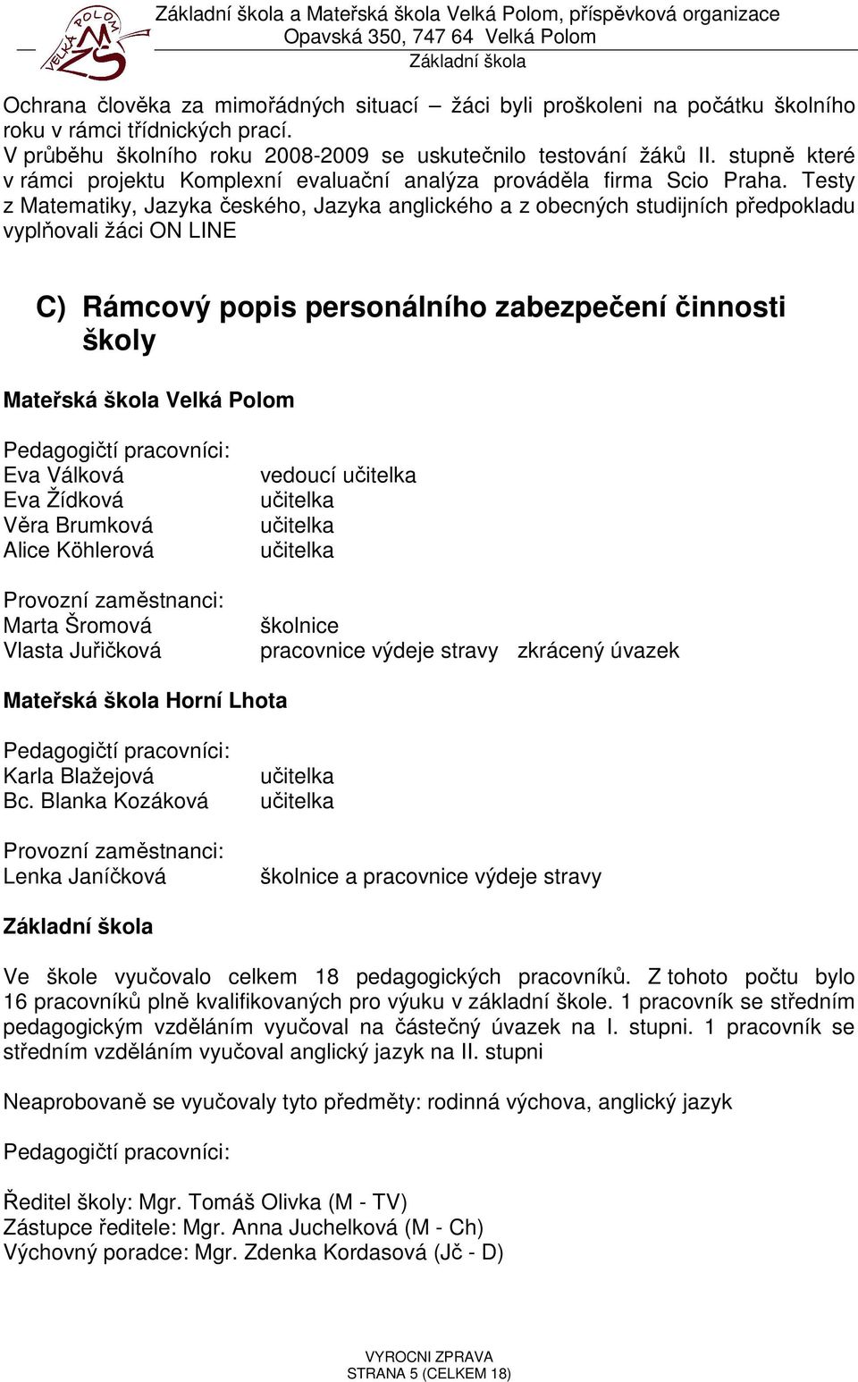 Testy z Matematiky, Jazyka českého, Jazyka anglického a z obecných studijních předpokladu vyplňovali žáci ON LINE C) Rámcový popis personálního zabezpečení činnosti školy Mateřská škola Velká Polom