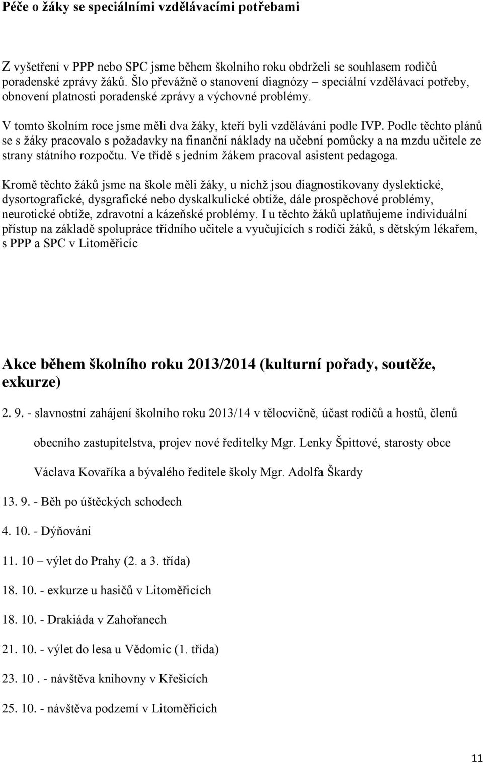 Podle těchto plánů se s žáky pracovalo s požadavky na finanční náklady na učební pomůcky a na mzdu učitele ze strany státního rozpočtu. Ve třídě s jedním žákem pracoval asistent pedagoga.