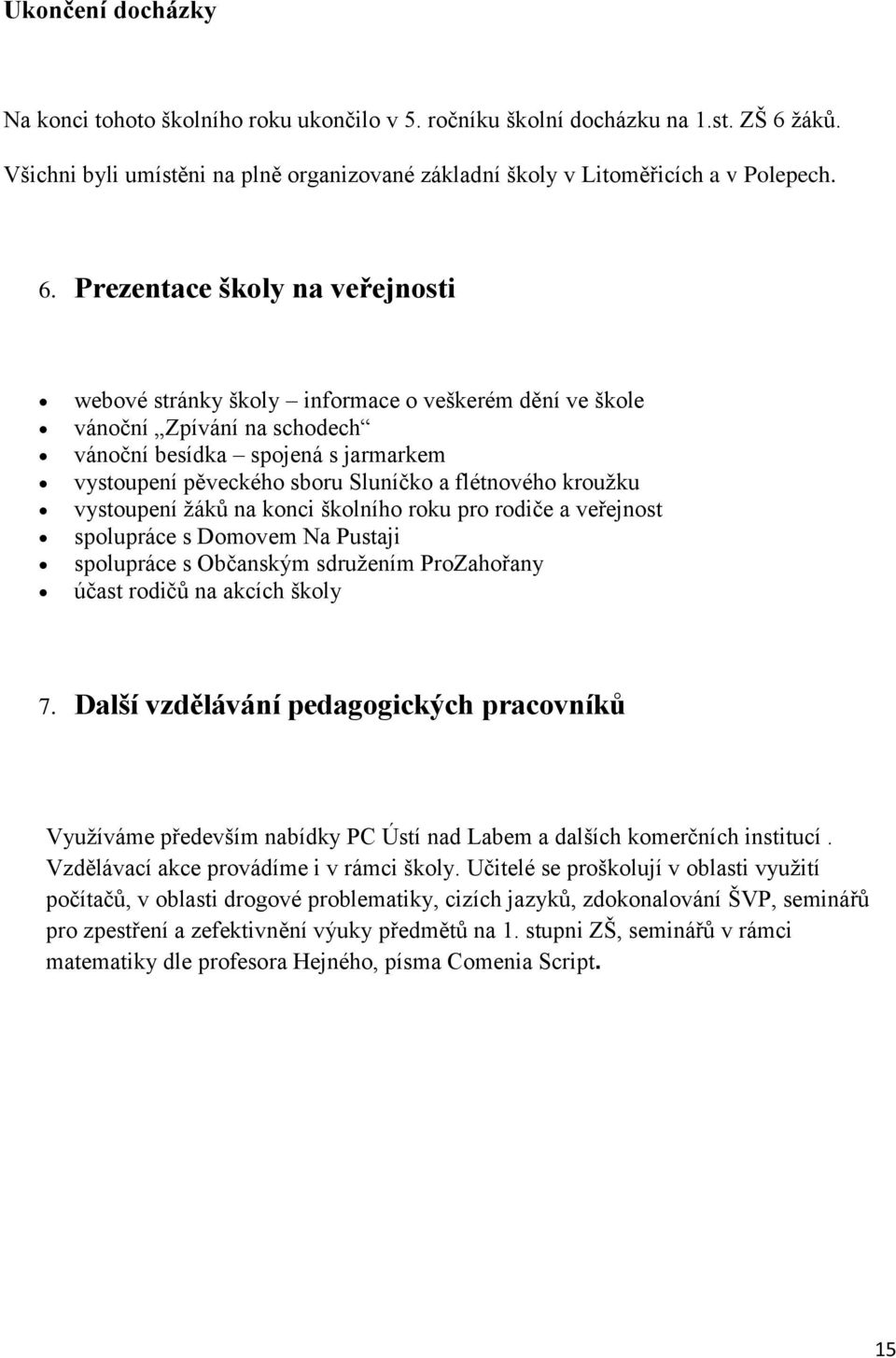 Prezentace školy na veřejnosti webové stránky školy informace o veškerém dění ve škole vánoční Zpívání na schodech vánoční besídka spojená s jarmarkem vystoupení pěveckého sboru Sluníčko a flétnového