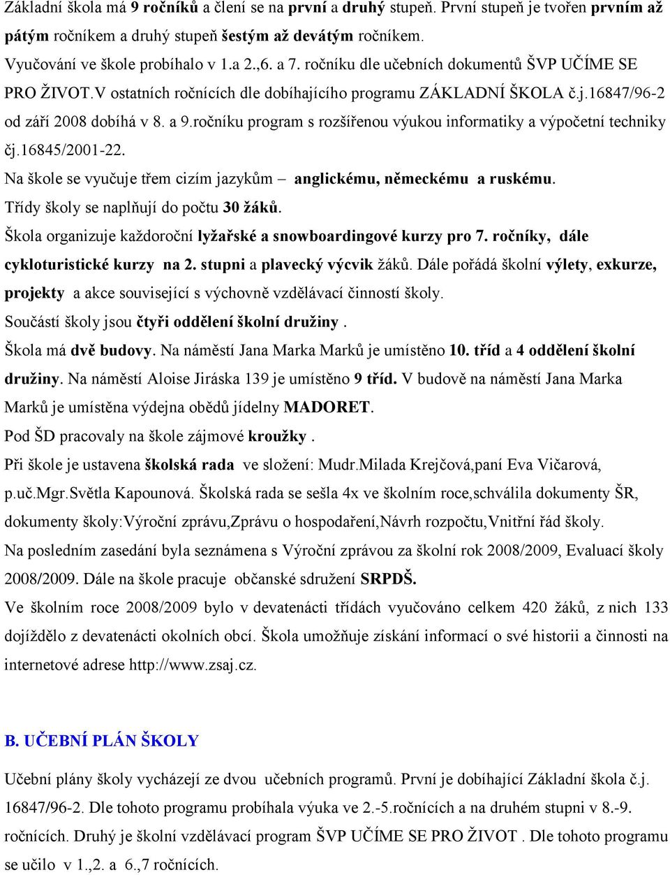 ročníku program s rozšířenou výukou informatiky a výpočetní techniky čj.16845/2001-22. Na škole se vyučuje třem cizím jazykům anglickému, německému a ruskému. Třídy školy se naplňují do počtu 30 ţáků.