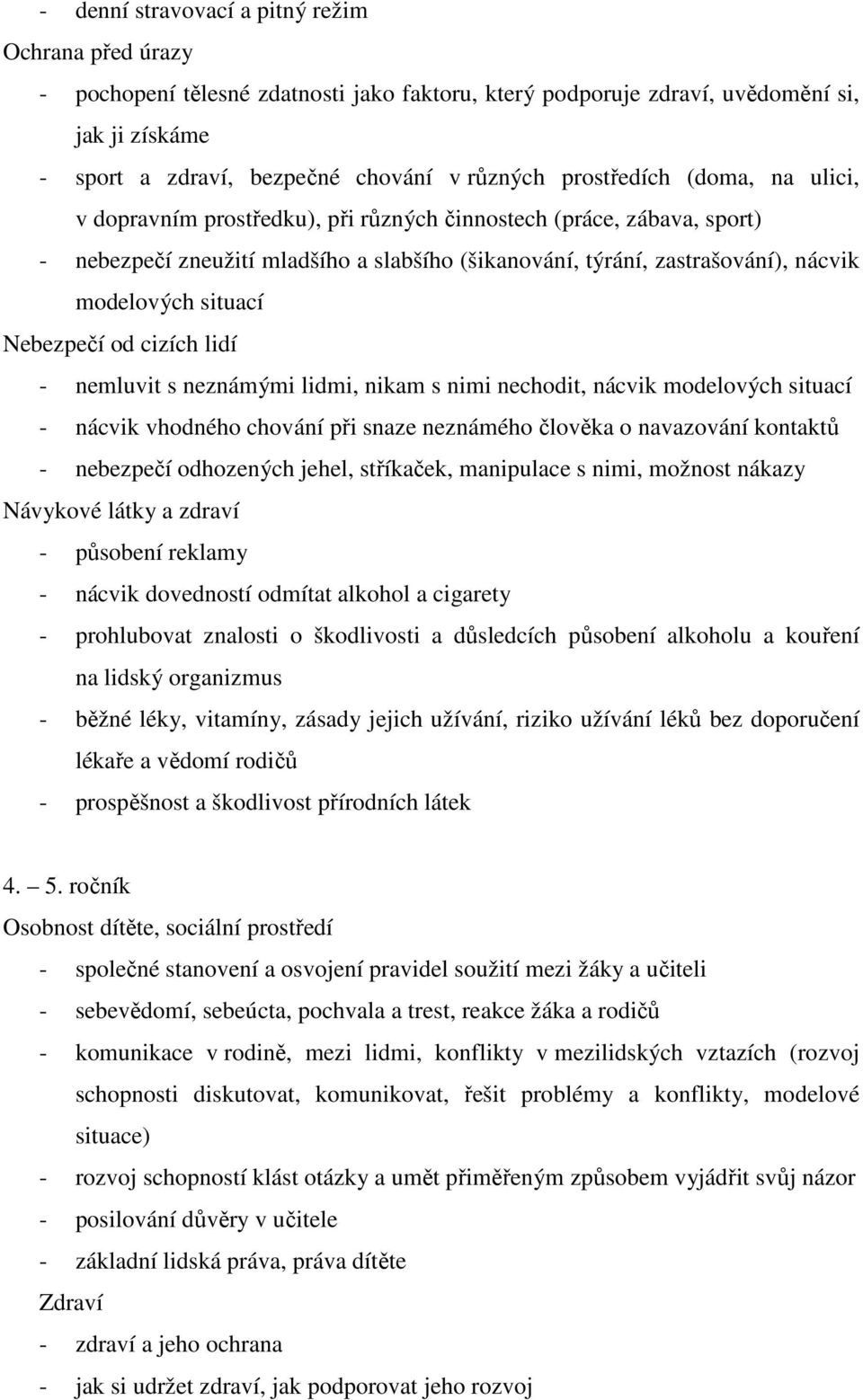 situací Nebezpečí od cizích lidí - nemluvit s neznámými lidmi, nikam s nimi nechodit, nácvik modelových situací - nácvik vhodného chování při snaze neznámého člověka o navazování kontaktů - nebezpečí