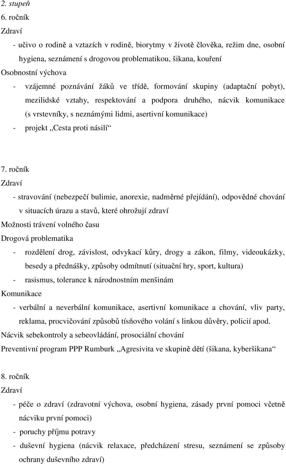 žáků ve třídě, formování skupiny (adaptační pobyt), mezilidské vztahy, respektování a podpora druhého, nácvik komunikace (s vrstevníky, s neznámými lidmi, asertivní komunikace) - projekt Cesta proti