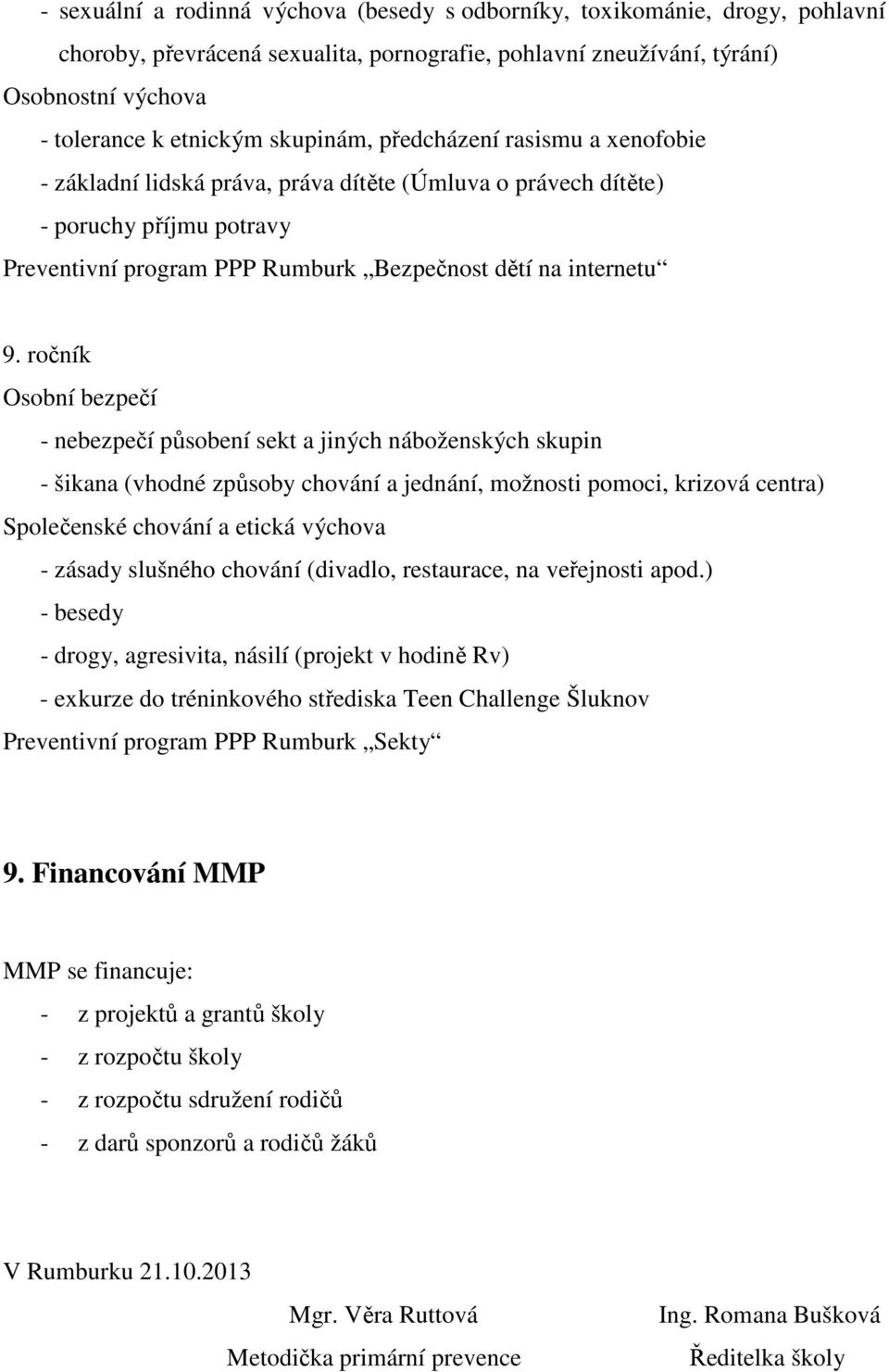 ročník Osobní bezpečí - nebezpečí působení sekt a jiných náboženských skupin - šikana (vhodné způsoby chování a jednání, možnosti pomoci, krizová centra) Společenské chování a etická výchova - zásady