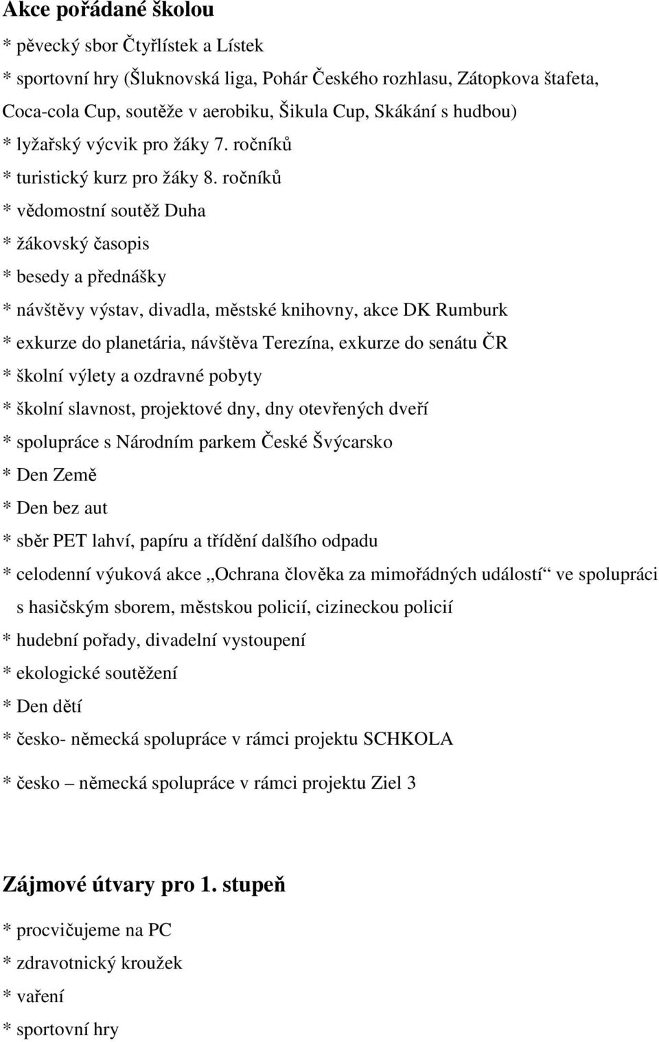 ročníků * vědomostní soutěž Duha * žákovský časopis * besedy a přednášky * návštěvy výstav, divadla, městské knihovny, akce DK Rumburk * exkurze do planetária, návštěva Terezína, exkurze do senátu ČR