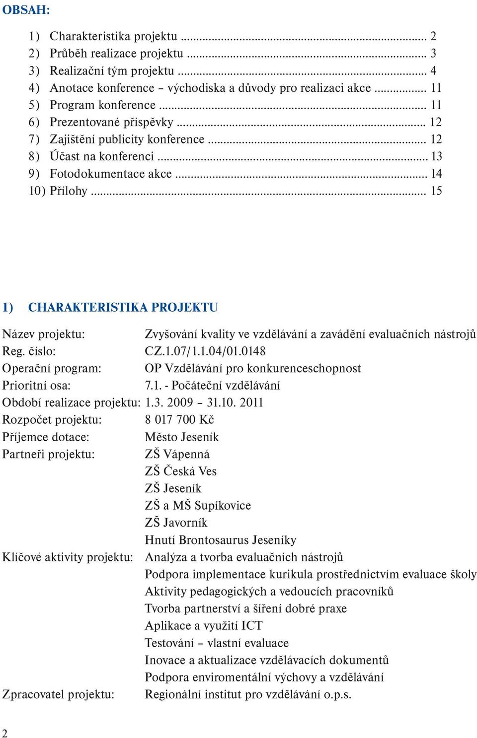 .. 15 1) CHARAKTERISTIKA PROJEKTU Název projektu: Zvyšování kvality ve vzdělávání a zavádění evaluačních nástrojů Reg. číslo: CZ.1.07/1.1.04/01.