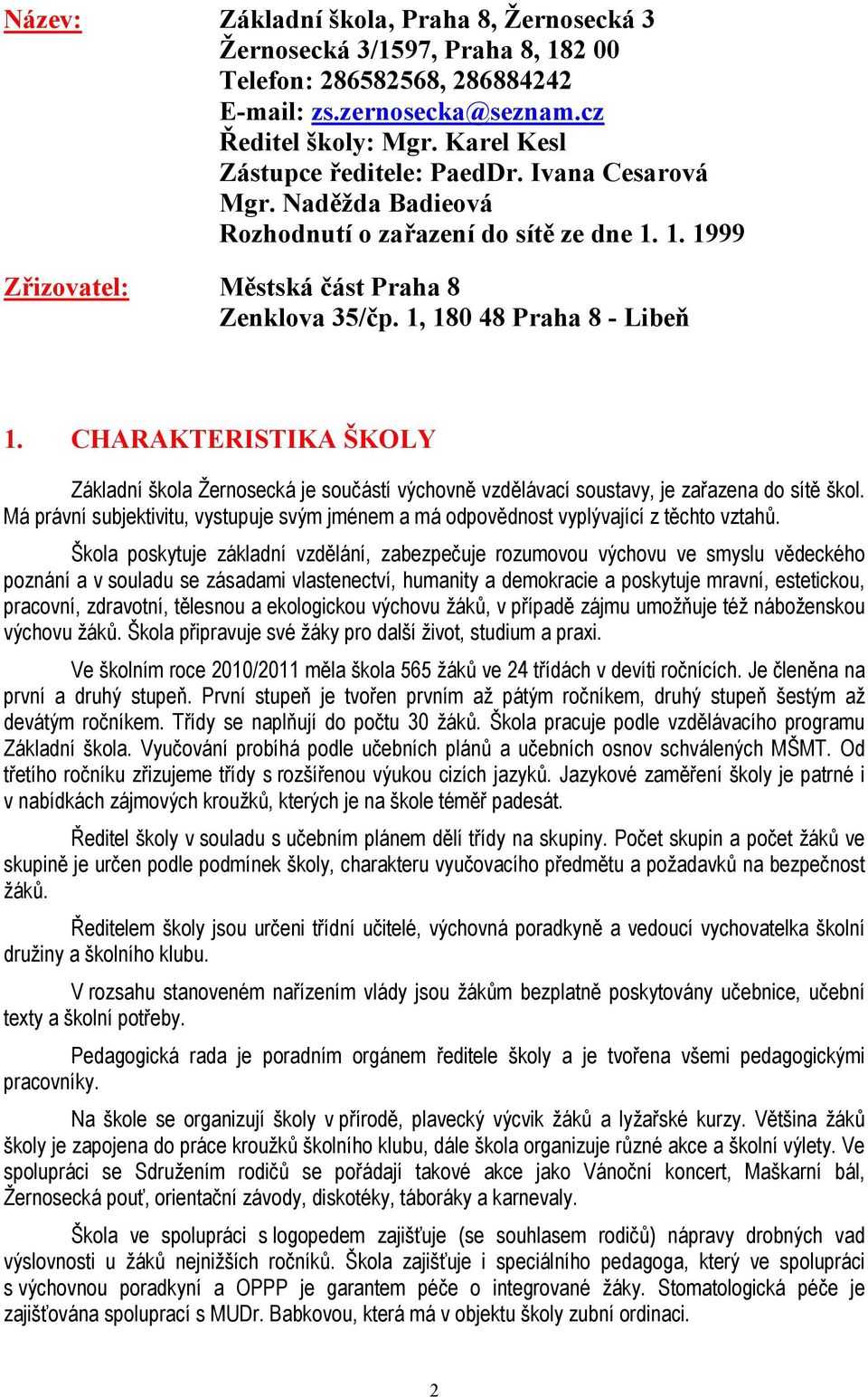 CHARAKTERISTIKA ŠKOLY Základní škola Žernosecká je součástí výchovně vzdělávací soustavy, je zařazena do sítě škol.