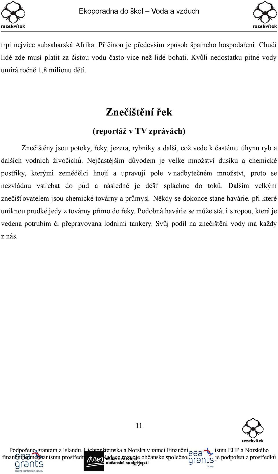 Znečištění řek (reportáž v TV zprávách) Znečištěny jsou potoky, řeky, jezera, rybníky a další, což vede k častému úhynu ryb a dalších vodních živočichů.