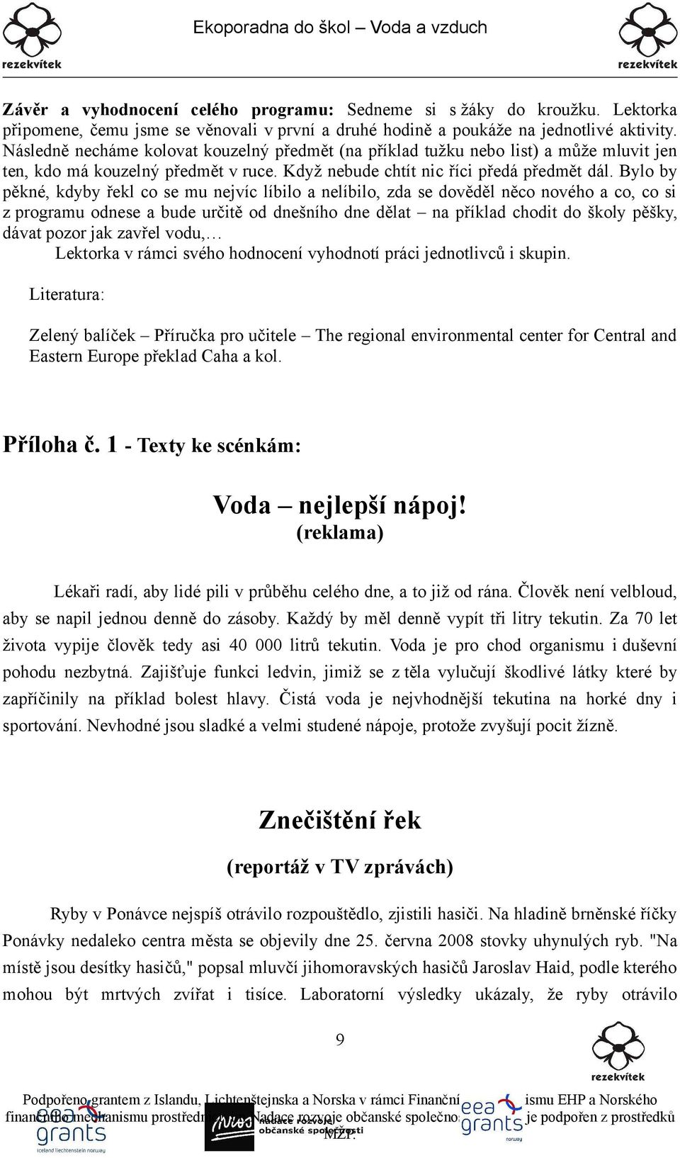 Bylo by pěkné, kdyby řekl co se mu nejvíc líbilo a nelíbilo, zda se dověděl něco nového a co, co si z programu odnese a bude určitě od dnešního dne dělat na příklad chodit do školy pěšky, dávat pozor