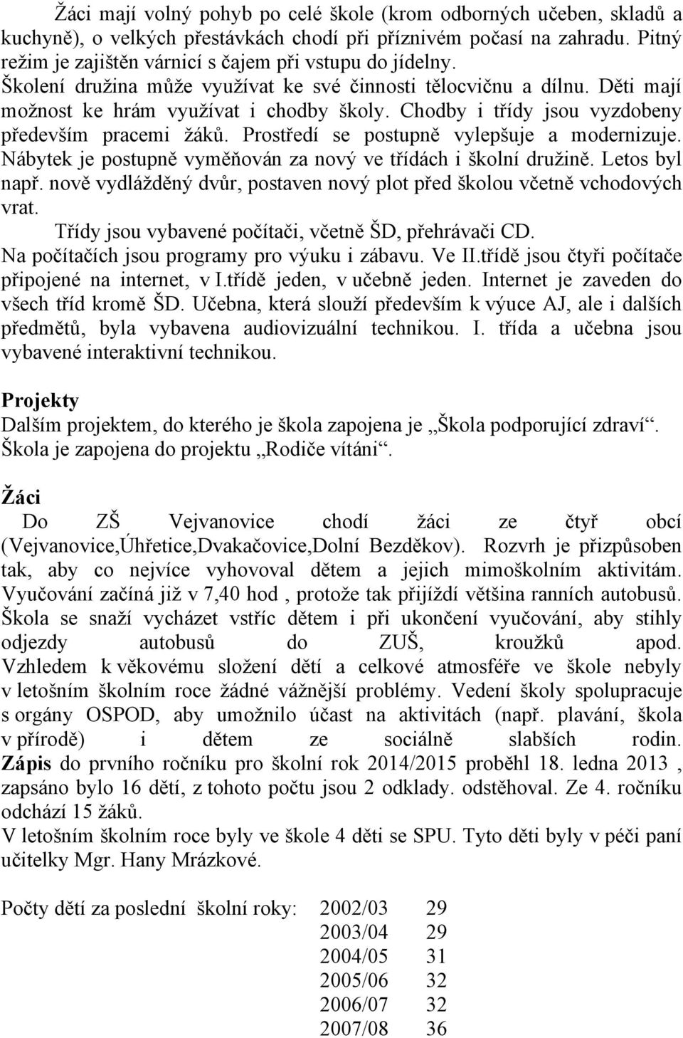 Chodby i třídy jsou vyzdobeny především pracemi žáků. Prostředí se postupně vylepšuje a modernizuje. Nábytek je postupně vyměňován za nový ve třídách i školní družině. Letos byl např.