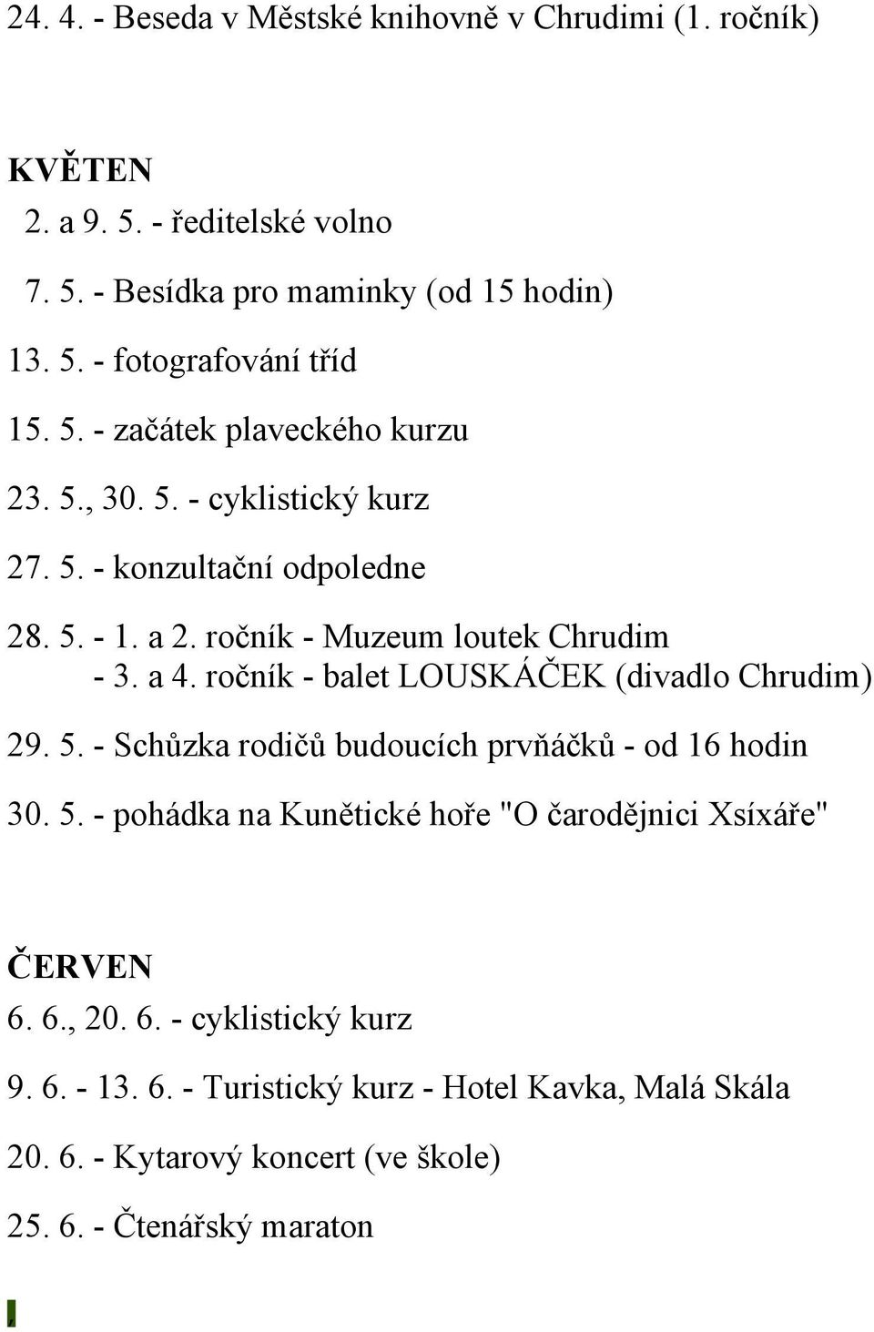 ročník - balet LOUSKÁČEK (divadlo Chrudim) 29. 5. - Schůzka rodičů budoucích prvňáčků - od 16 hodin 30. 5. - pohádka na Kunětické hoře "O čarodějnici Xsíxáře" ČERVEN 6.