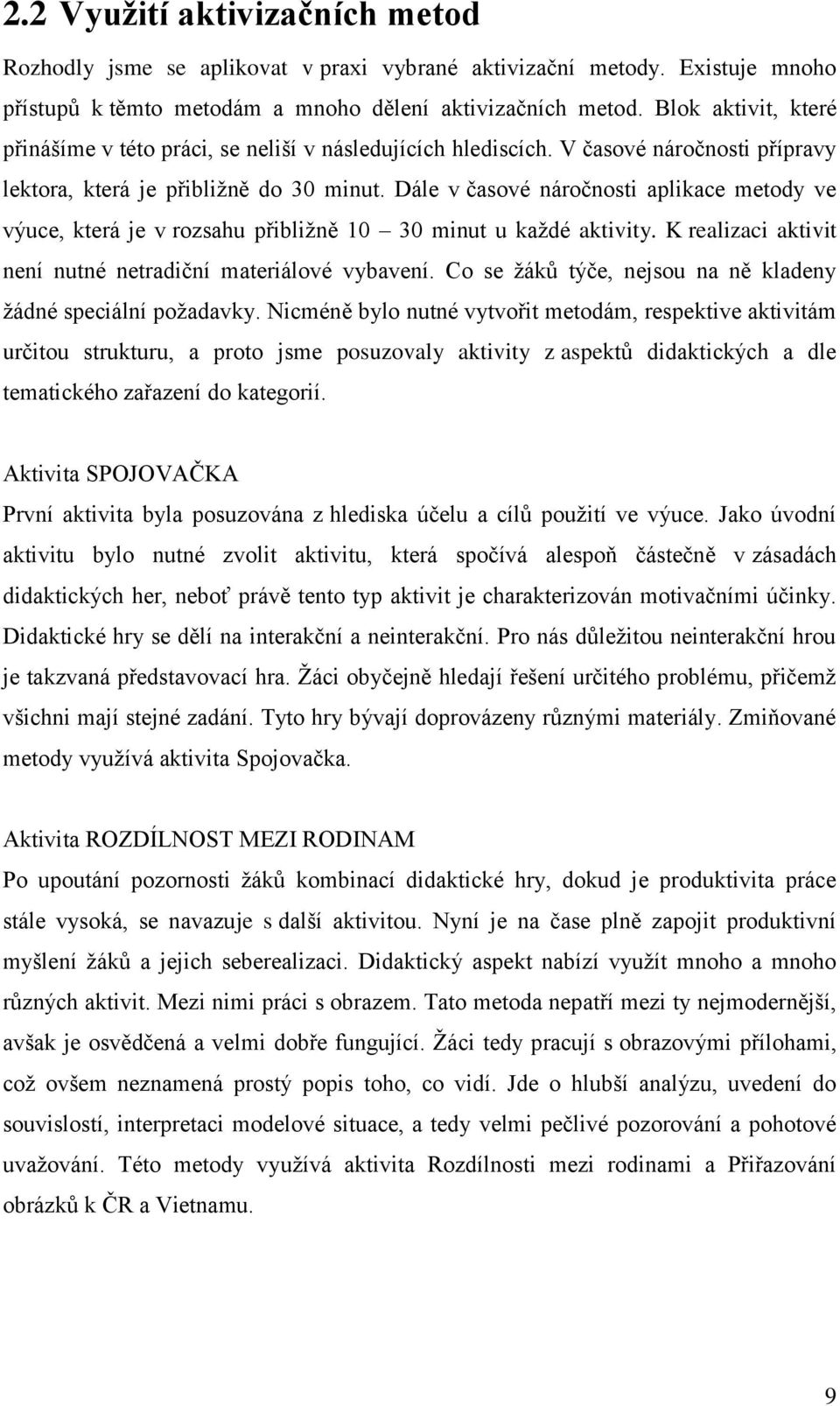 Dále v časové náročnosti aplikace metody ve výuce, která je v rozsahu přibliţně 30 minut u kaţdé aktivity. K realizaci aktivit není nutné netradiční materiálové vybavení.