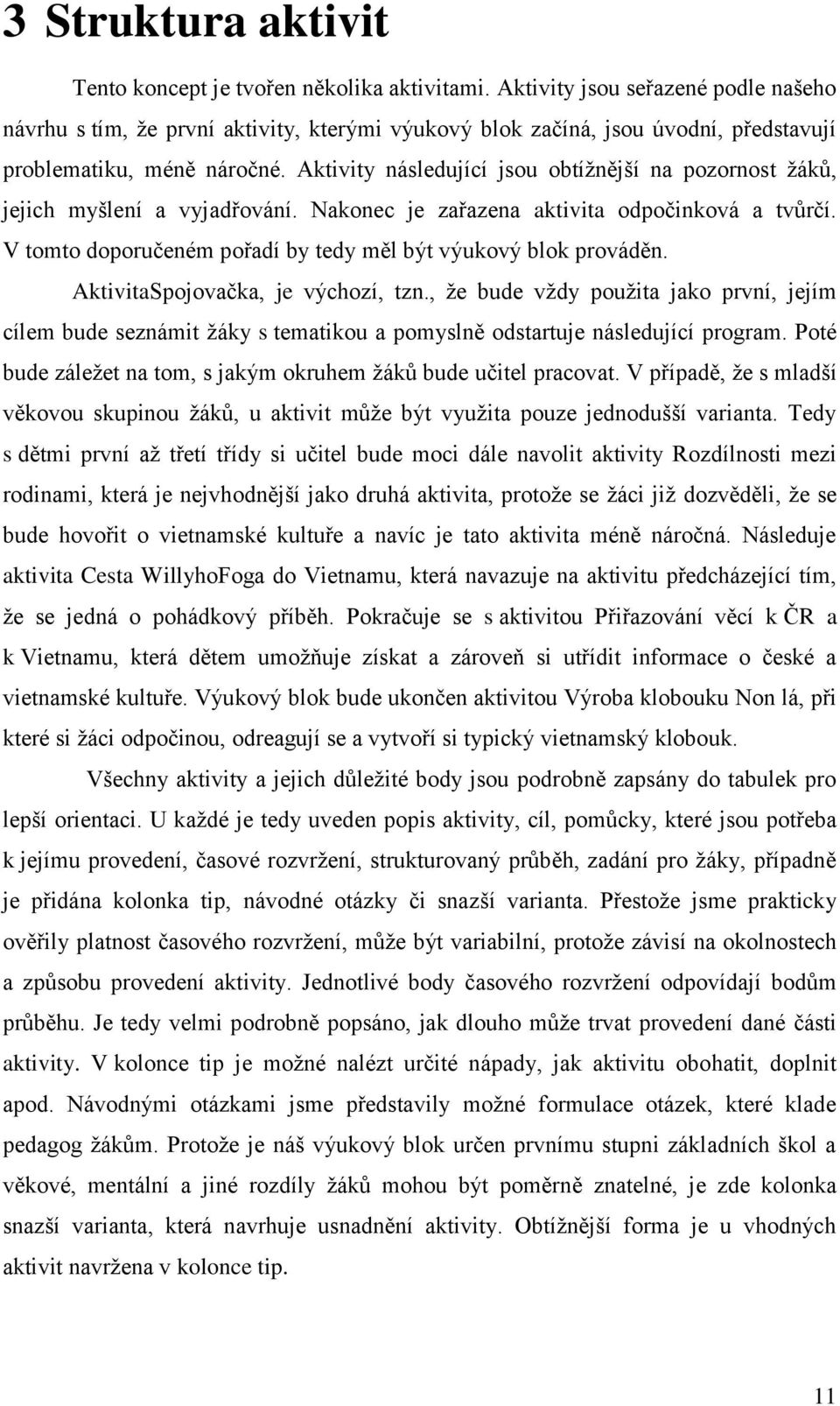 Aktivity následující jsou obtíţnější na pozornost ţáků, jejich myšlení a vyjadřování. Nakonec je zařazena aktivita odpočinková a tvůrčí.