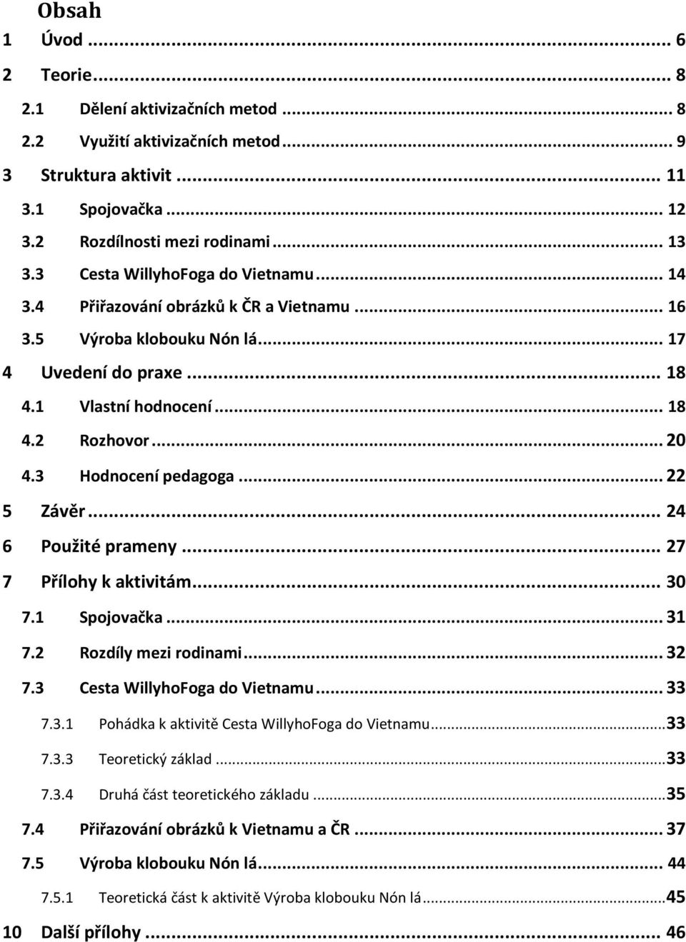 .. 24 6 Použité prameny... 27 7 Přílohy k aktivitám... 30 7.1 Spojovačka... 31 7.2 Rozdíly mezi rodinami... 7.3 Cesta WillyhoFoga do Vietnamu... 33 7.3.1 Pohádka k aktivitě Cesta WillyhoFoga do Vietnamu.