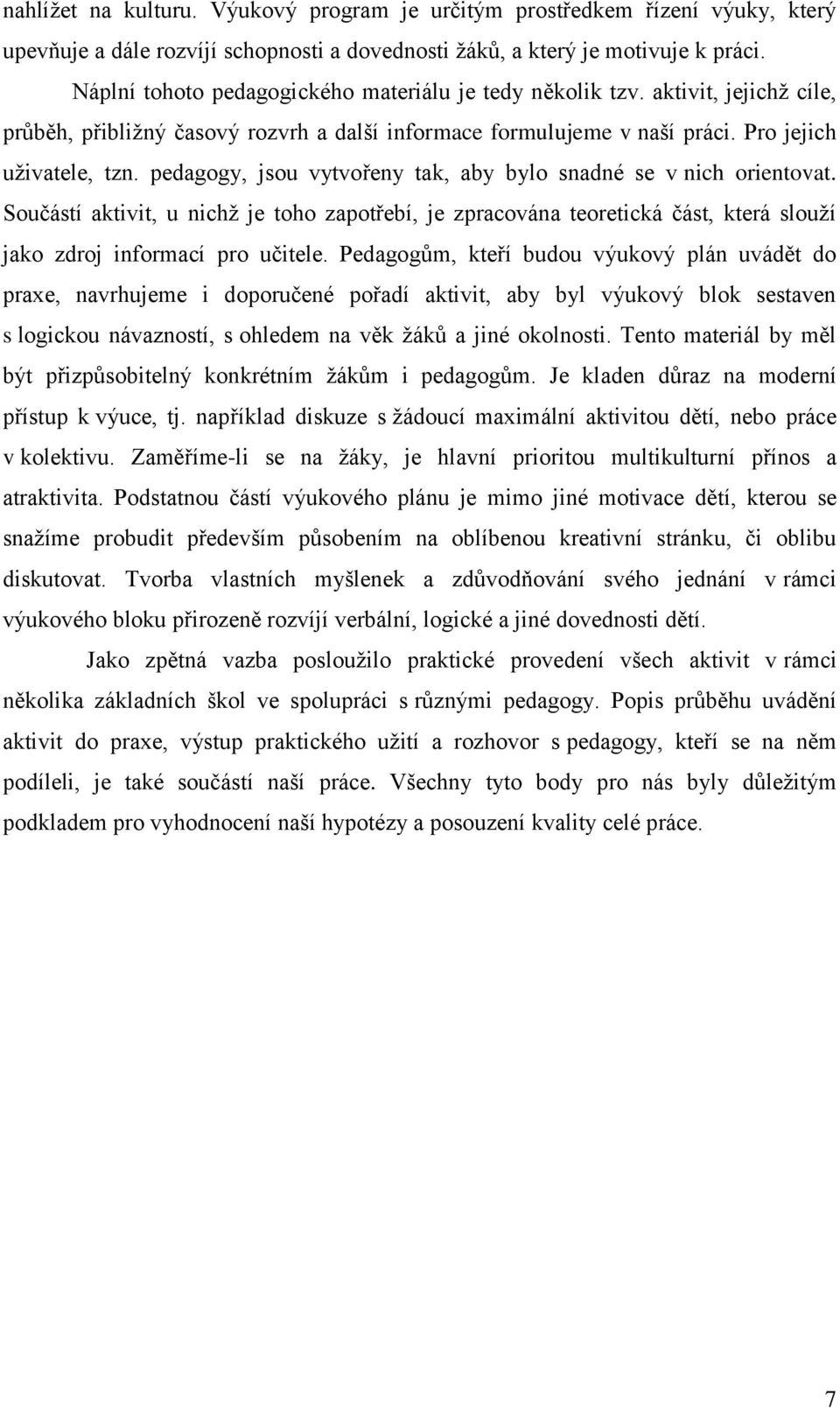 pedagogy, jsou vytvořeny tak, aby bylo snadné se v nich orientovat. Součástí aktivit, u nichţ je toho zapotřebí, je zpracována teoretická část, která slouţí jako zdroj informací pro učitele.