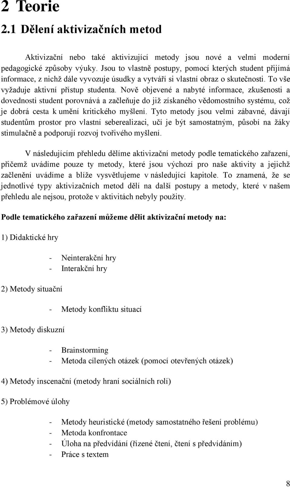 Nově objevené a nabyté informace, zkušenosti a dovednosti student porovnává a začleňuje do jiţ získaného vědomostního systému, coţ je dobrá cesta k umění kritického myšlení.