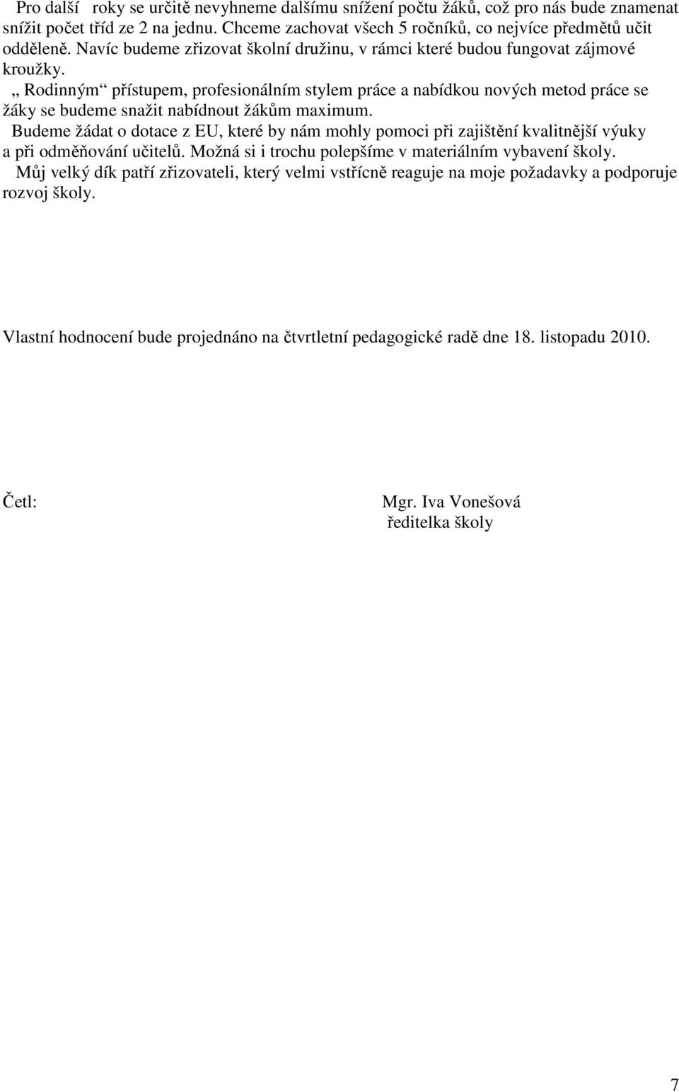 Rodinným přístupem, profesionálním stylem práce a nabídkou nových metod práce se žáky se budeme snažit nabídnout žákům maximum.