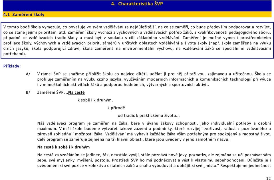 Zaměření školy vychází z výchovných a vzdělávacích potřeb žáků, z kvalifikovanosti pedagogického sboru, případně ze vzdělávacích tradic školy a musí být v souladu s cíli základního vzdělávání.