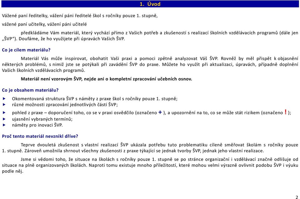 Doufáme, že ho využijete při úpravách Vašich ŠVP. Co je cílem materiálu? Materiál Vás může inspirovat, obohatit Vaši praxi a pomoci zpětně analyzovat Váš ŠVP.