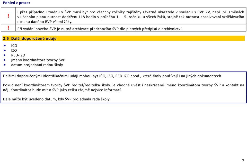 5 Další doporučené údaje IČO IZO RED-IZO jméno koordinátora tvorby ŠVP datum projednání radou školy Dalšími doporučenými identifikačními údaji mohou být IČO, IZO, RED-IZO apod.