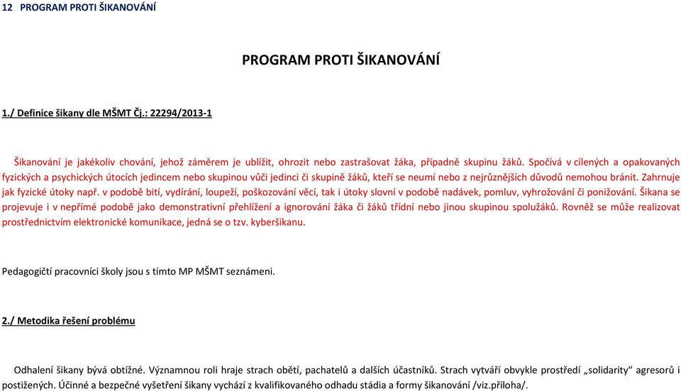 Spočívá v cílených a opakovaných fyzických a psychických útocích jedincem nebo skupinou vůči jedinci či skupině žáků, kteří se neumí nebo z nejrůznějších důvodů nemohou bránit.