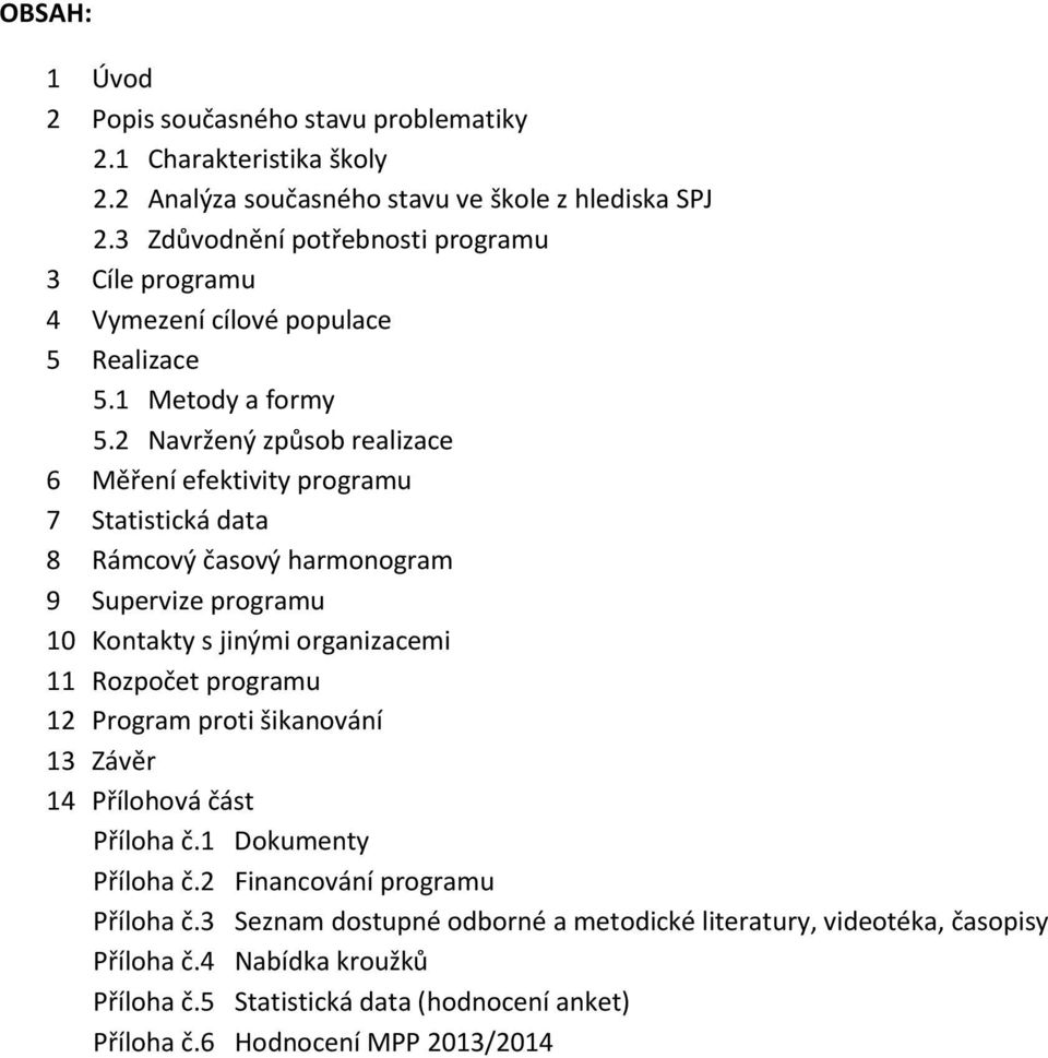 2 Navržený způsob realizace 6 Měření efektivity programu 7 Statistická data 8 Rámcový časový harmonogram 9 Supervize programu 10 Kontakty s jinými organizacemi 11 Rozpočet programu