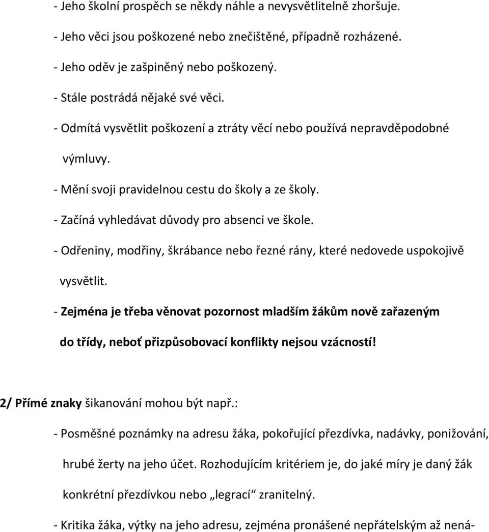 - Začíná vyhledávat důvody pro absenci ve škole. - Odřeniny, modřiny, škrábance nebo řezné rány, které nedovede uspokojivě vysvětlit.