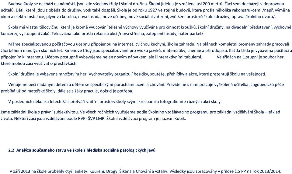 výměna oken a elektroinstalace, plynová kotelna, nová fasáda, nové učebny, nové sociální zařízení, zvětšení prostorů školní družiny, úprava školního dvora/.