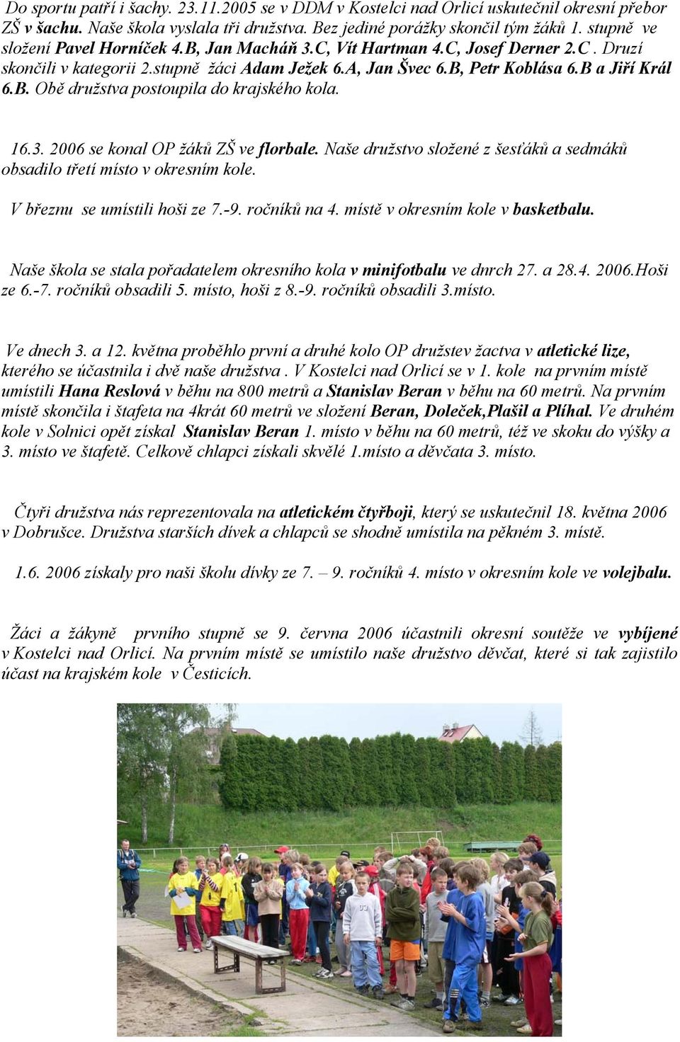 16.3. 2006 se konal OP žáků ZŠ ve florbale. Naše družstvo složené z šesťáků a sedmáků obsadilo třetí místo v okresním kole. V březnu se umístili hoši ze 7.-9. ročníků na 4.