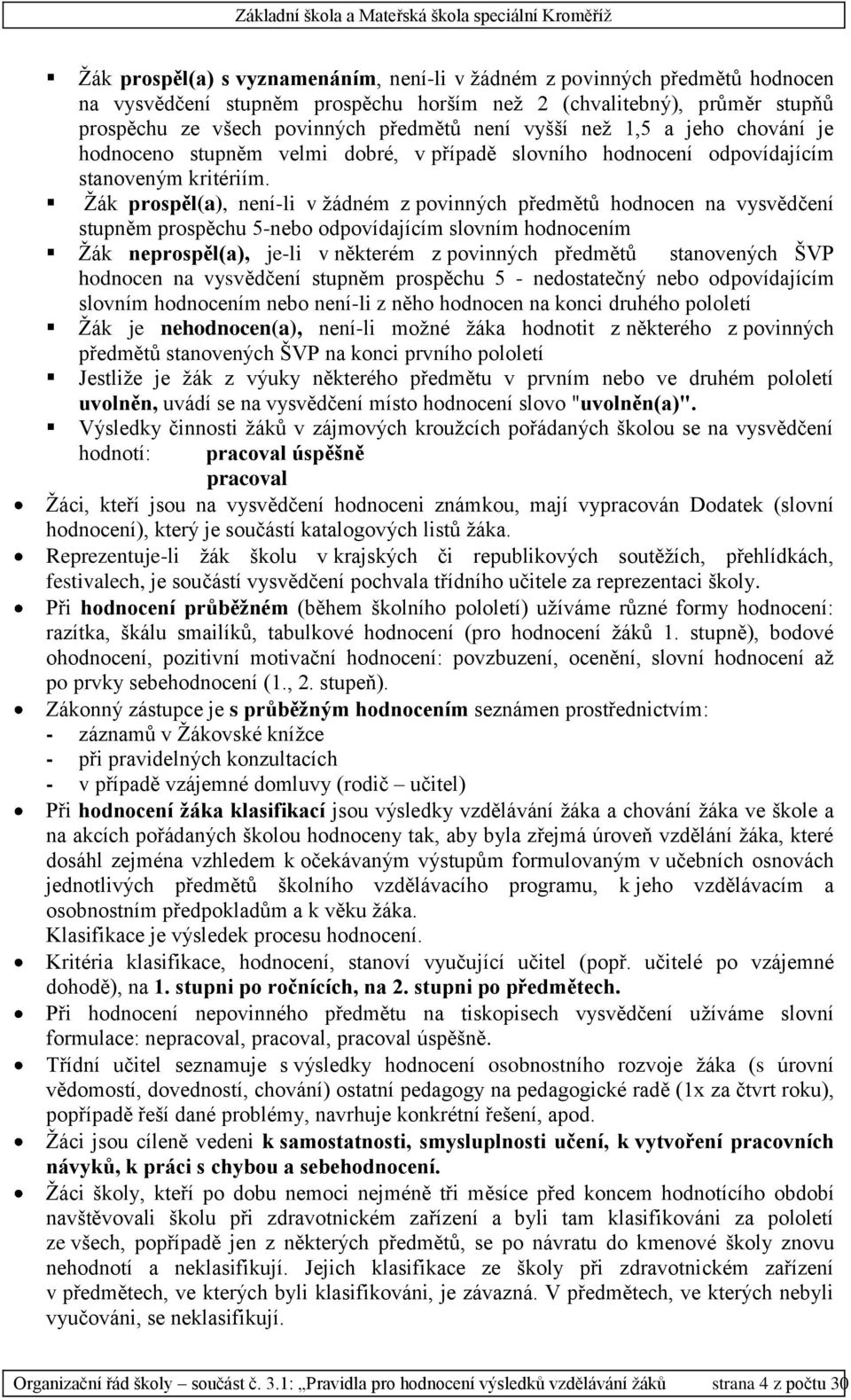 Žák prospěl(a), není-li v žádném z povinných předmětů hodnocen na vysvědčení stupněm prospěchu 5-nebo odpovídajícím slovním hodnocením Žák neprospěl(a), je-li v některém z povinných předmětů