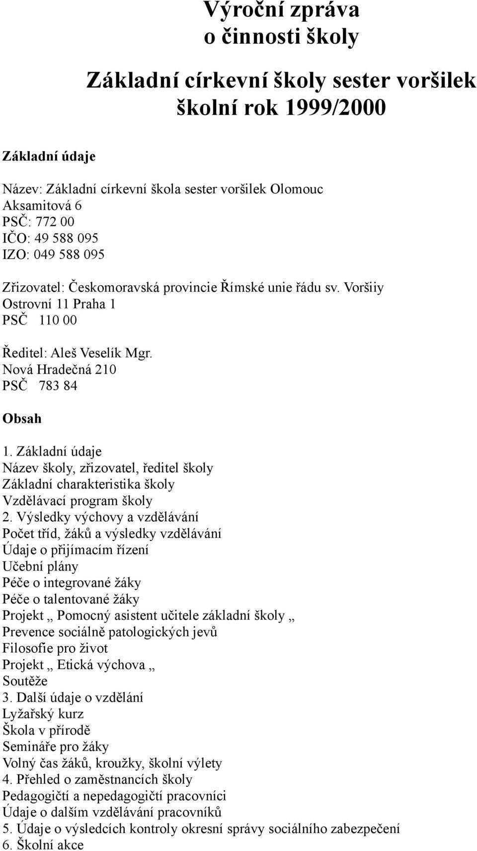 Základní údaje Název školy, zřizovatel, ředitel školy Základní charakteristika školy Vzdělávací program školy 2.