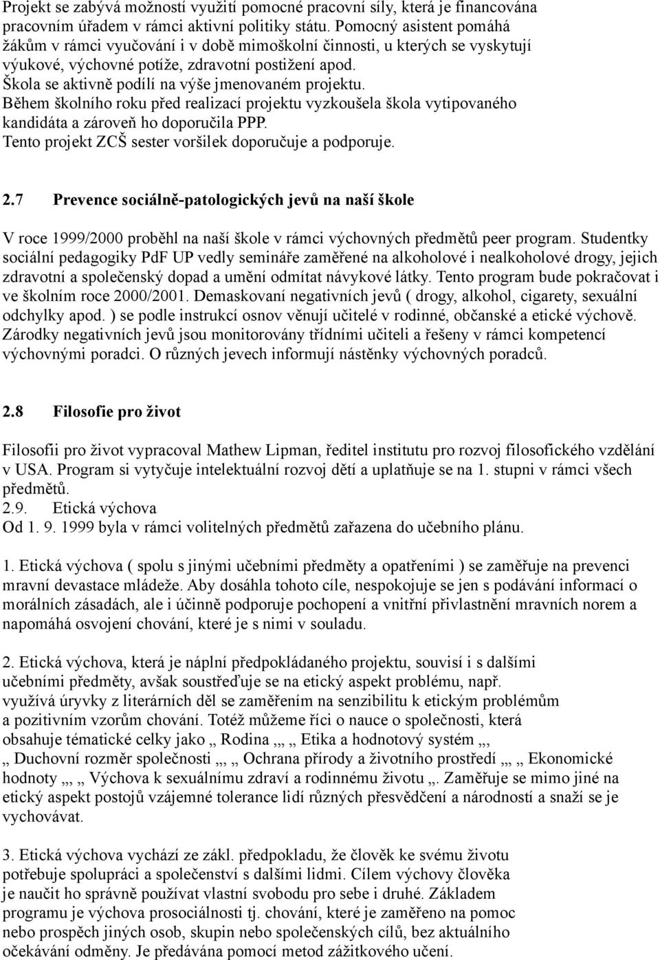 Škola se aktivně podílí na výše jmenovaném projektu. Během školního roku před realizací projektu vyzkoušela škola vytipovaného kandidáta a zároveň ho doporučila PPP.