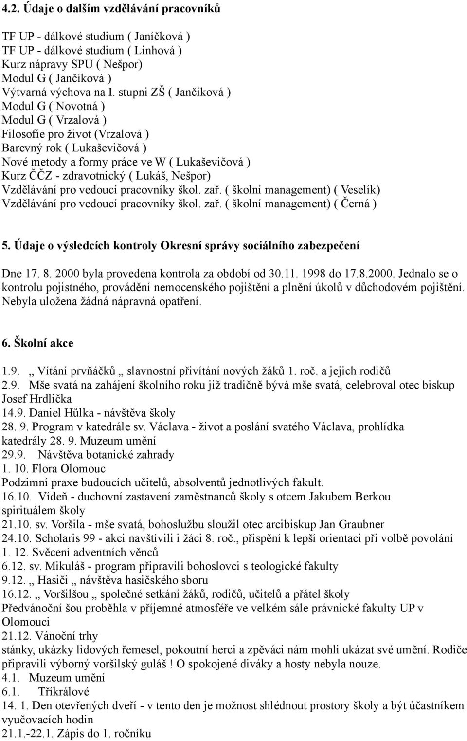 Lukáš, Nešpor) Vzdělávání pro vedoucí pracovníky škol. zař. ( školní management) ( Veselík) Vzdělávání pro vedoucí pracovníky škol. zař. ( školní management) ( Černá ) 5.