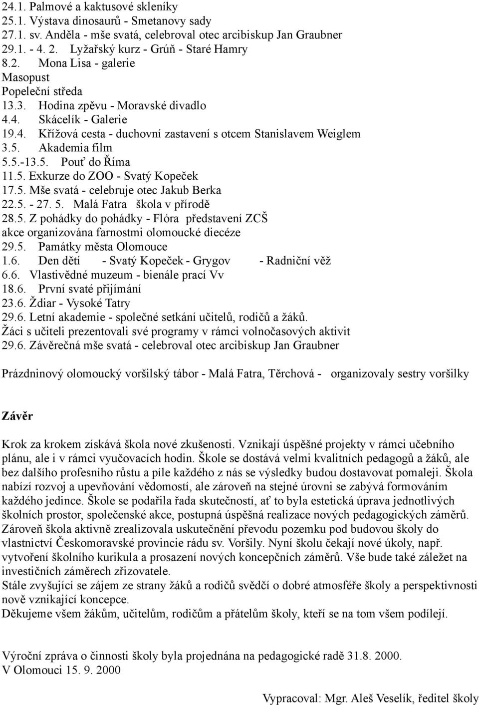 5. Mše svatá - celebruje otec Jakub Berka 22.5. - 27. 5. Malá Fatra škola v přírodě 28.5. Z pohádky do pohádky - Flóra představení ZCŠ akce organizována farnostmi olomoucké diecéze 29.5. Památky města Olomouce 1.