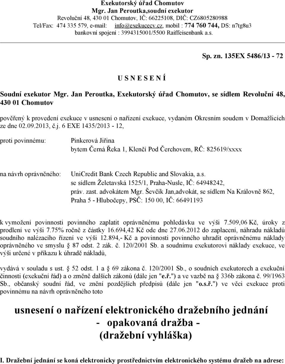 Jan Peroutka, Exekutorský úřad Chomutov, se sídlem Revoluční 48, 430 01 Chomutov pověřený k provedení exekuce v usnesení o nařízení exekuce, vydaném Okresním soudem v Domažlicích ze dne 02.09.2013, č.