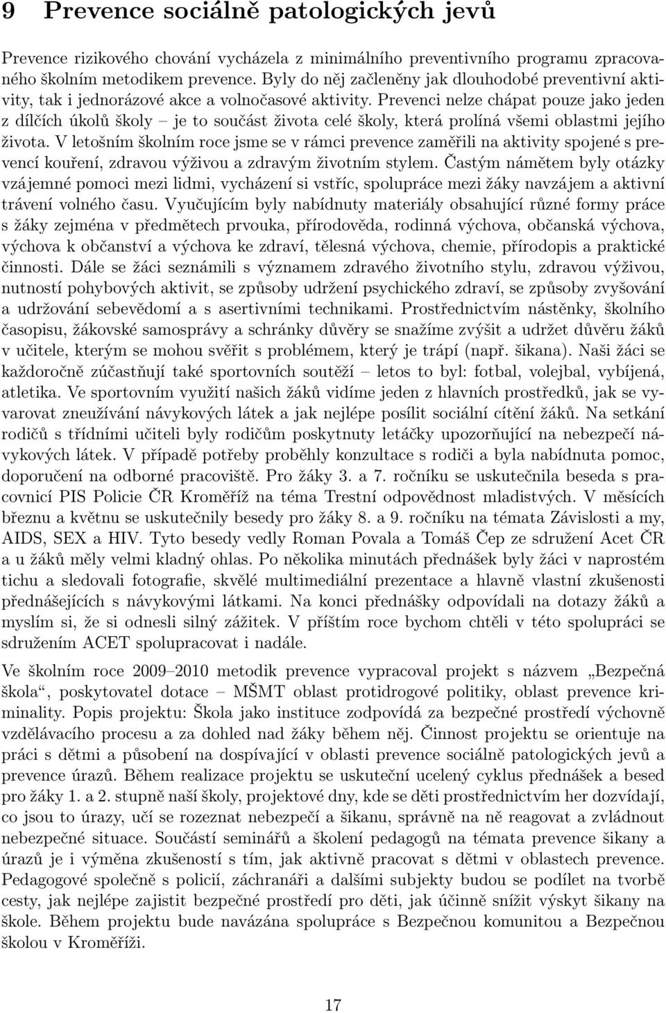 Prevenci nelze chápat pouze jako jeden z dílčích úkolů školy je to součást života celé školy, která prolíná všemi oblastmi jejího života.