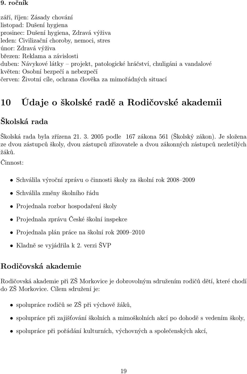 Rodičovské akademii Školská rada Školská rada byla zřízena 21. 3. 2005 podle 167 zákona 561 (Školský zákon).