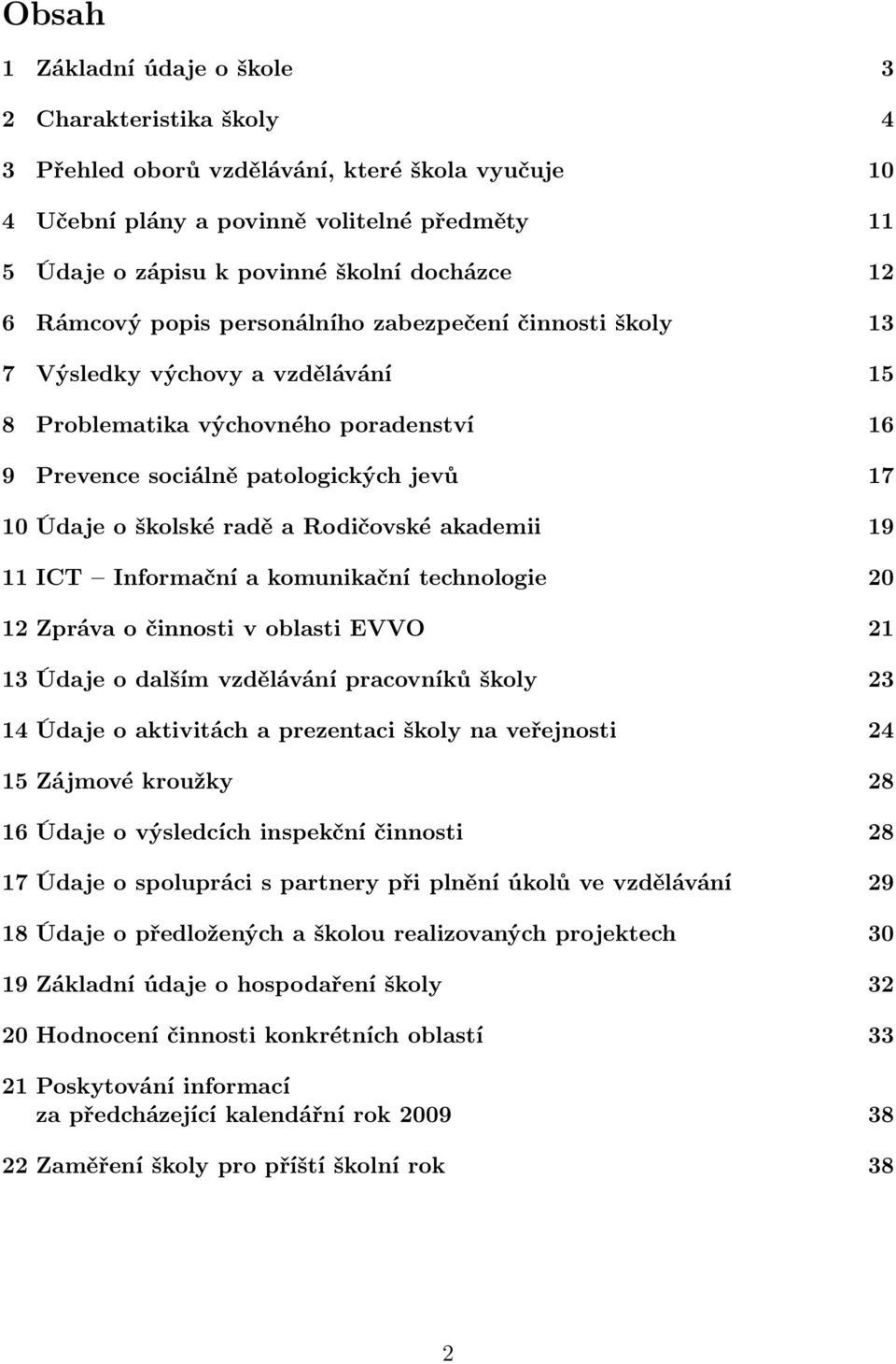 radě a Rodičovské akademii 19 11 ICT Informační a komunikační technologie 20 12 Zpráva o činnosti v oblasti EVVO 21 13 Údaje o dalším vzdělávání pracovníků školy 23 14 Údaje o aktivitách a prezentaci