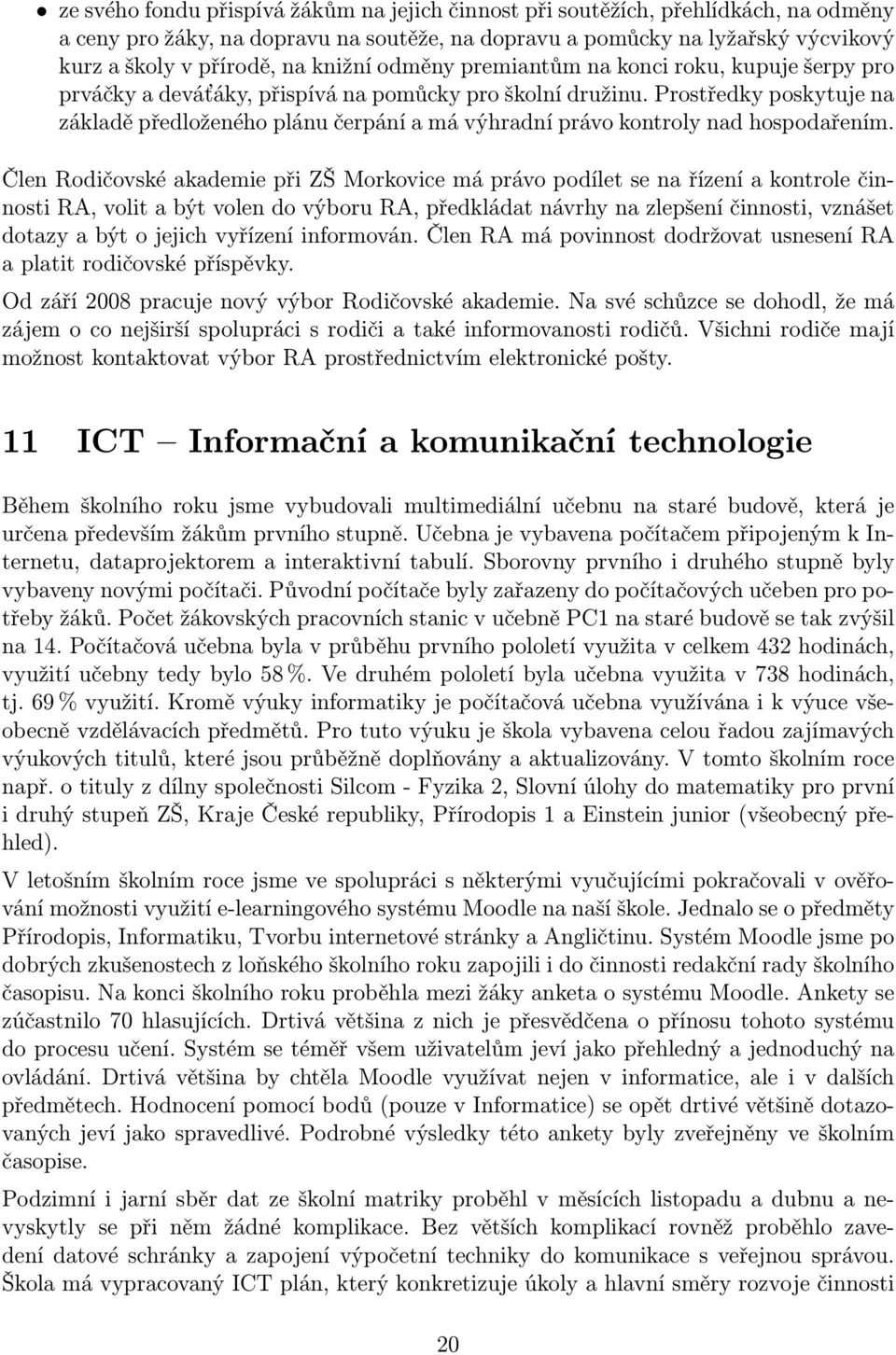 Prostředky poskytuje na základě předloženého plánu čerpání a má výhradní právo kontroly nad hospodařením.